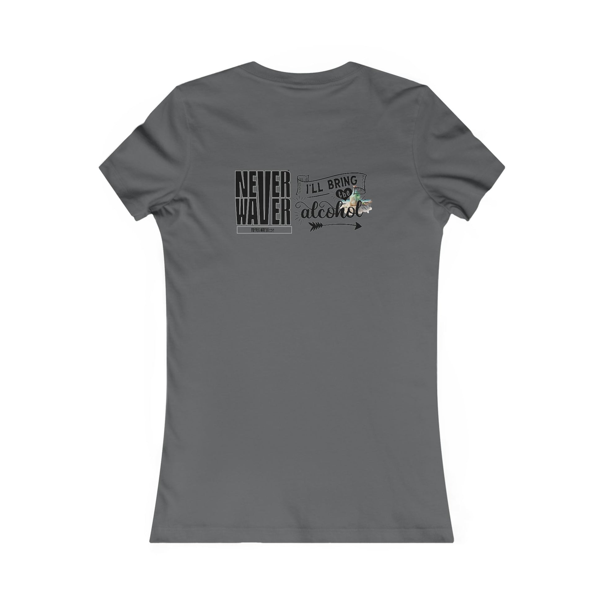 Never Waver I'll Bring The Alcohol Women's Favorite Tee - Never Waver
