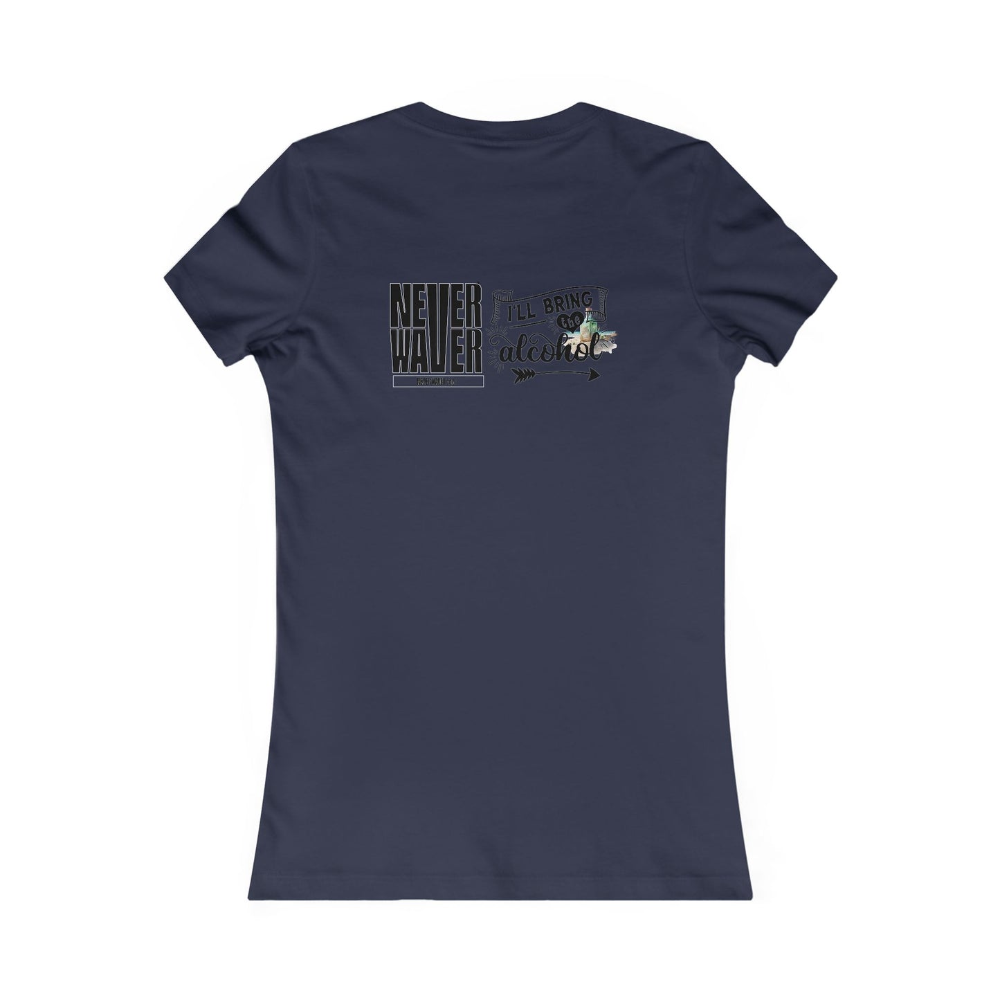 Never Waver I'll Bring The Alcohol Women's Favorite Tee - Never Waver