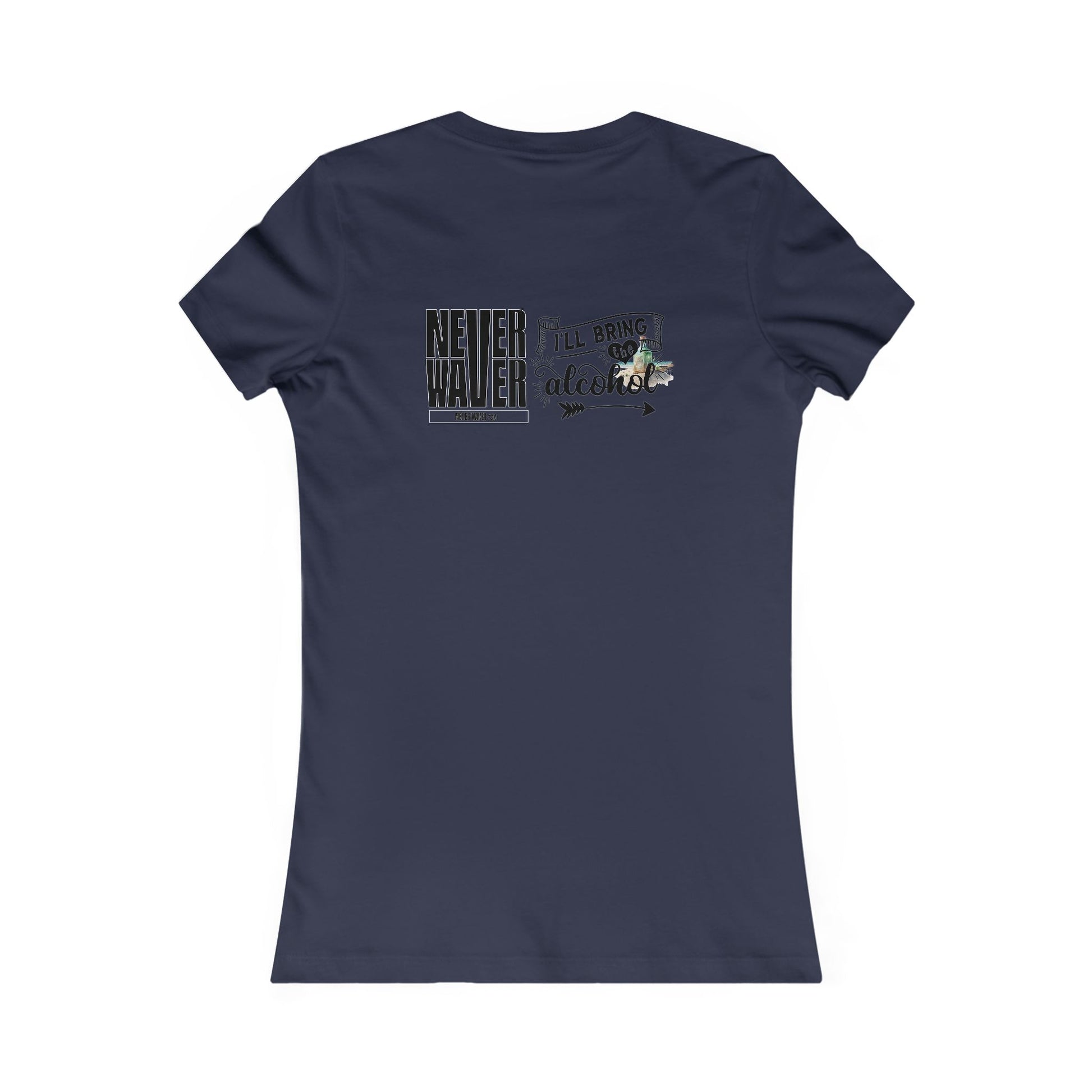 Never Waver I'll Bring The Alcohol Women's Favorite Tee - Never Waver