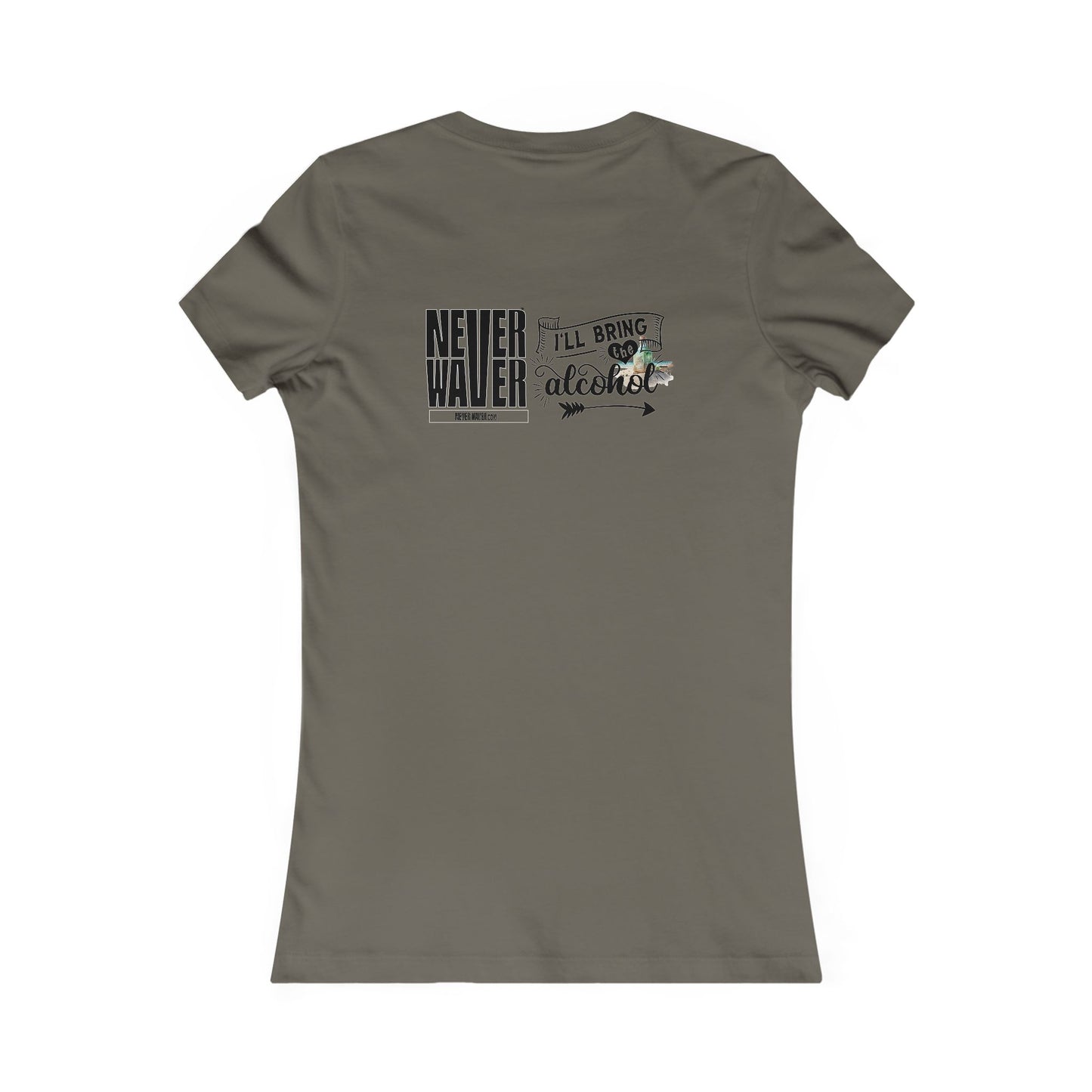Never Waver I'll Bring The Alcohol Women's Favorite Tee - Never Waver