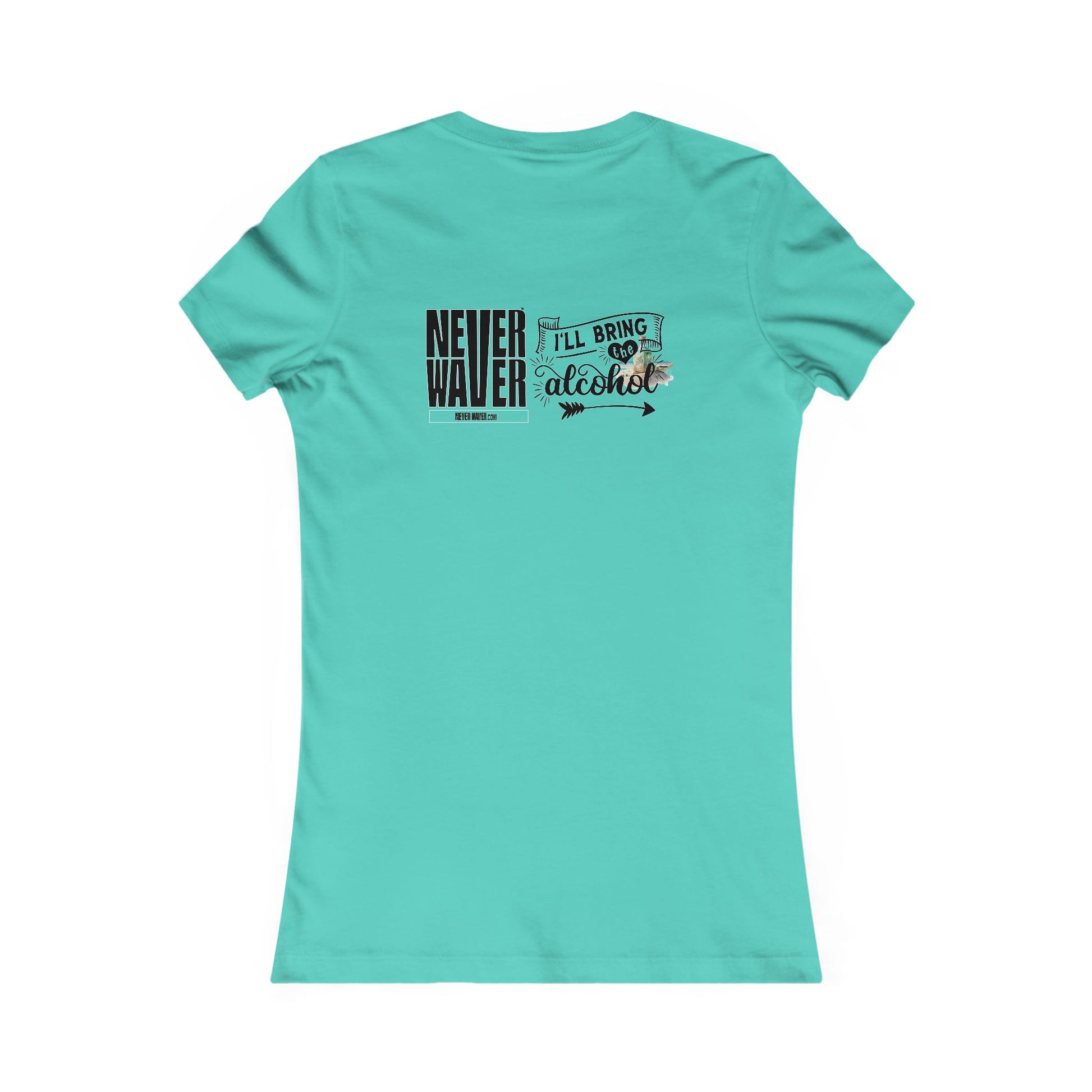 Never Waver I'll Bring The Alcohol Women's Favorite Tee - Never Waver