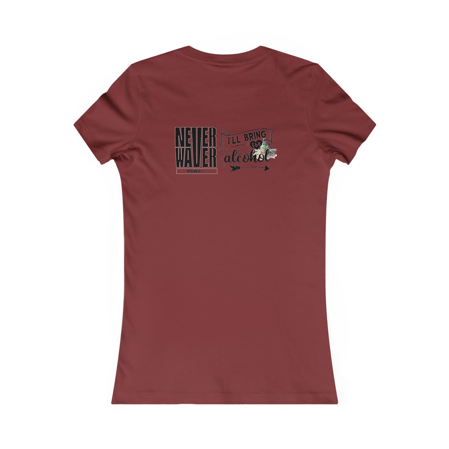 Never Waver I'll Bring The Alcohol Women's Favorite Tee - Never Waver