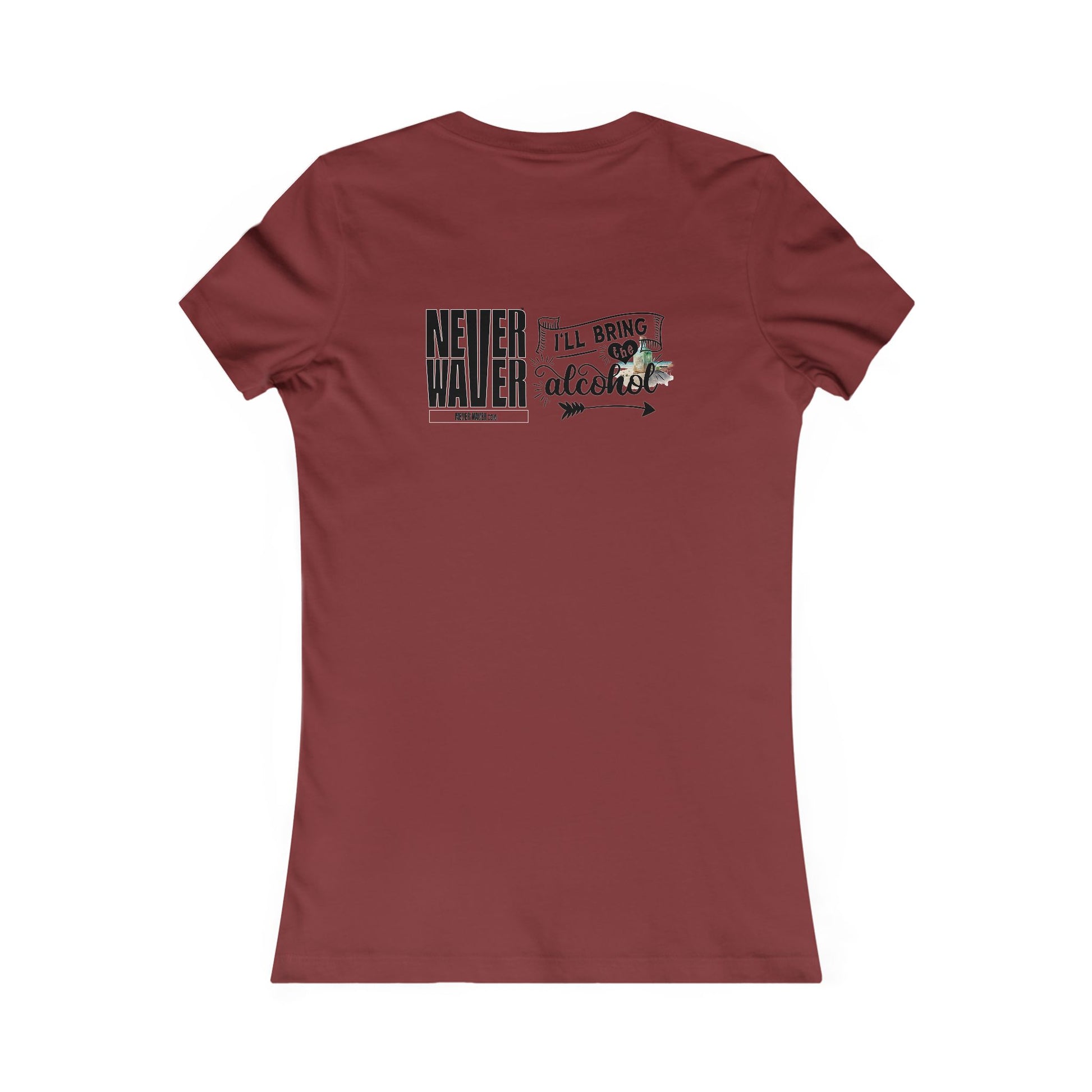 Never Waver I'll Bring The Alcohol Women's Favorite Tee - Never Waver