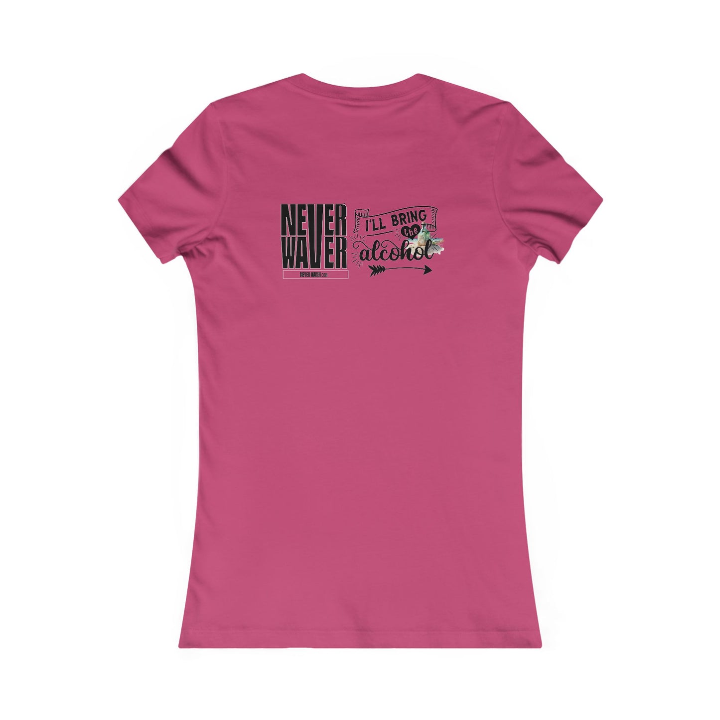 Never Waver I'll Bring The Alcohol Women's Favorite Tee - Never Waver