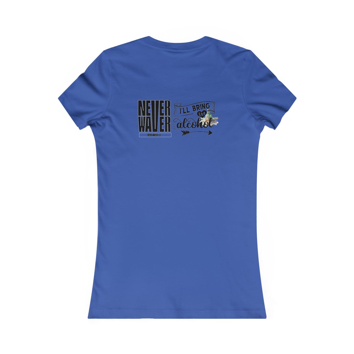 Never Waver I'll Bring The Alcohol Women's Favorite Tee - Never Waver