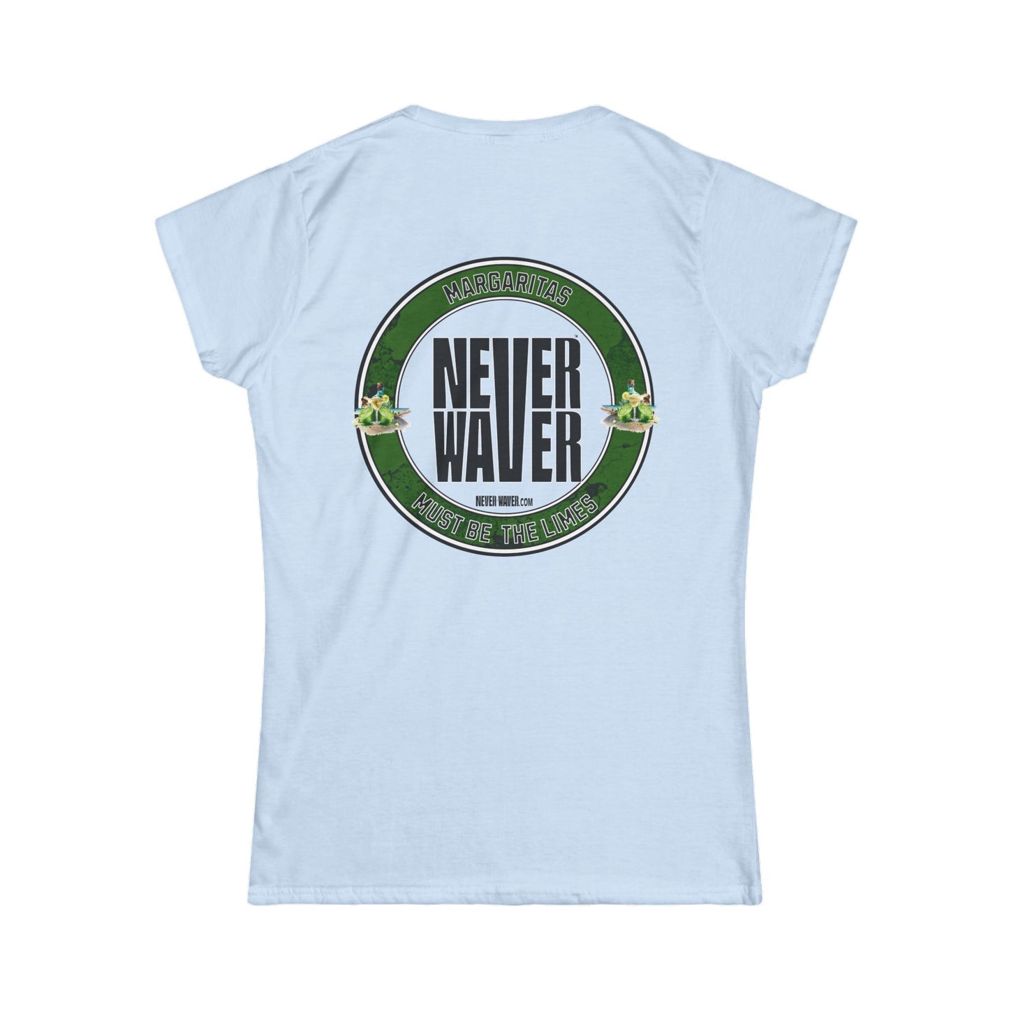 Margaritas Never waver It must be the Limes? Women's Soft Style Tee - - Never Waver