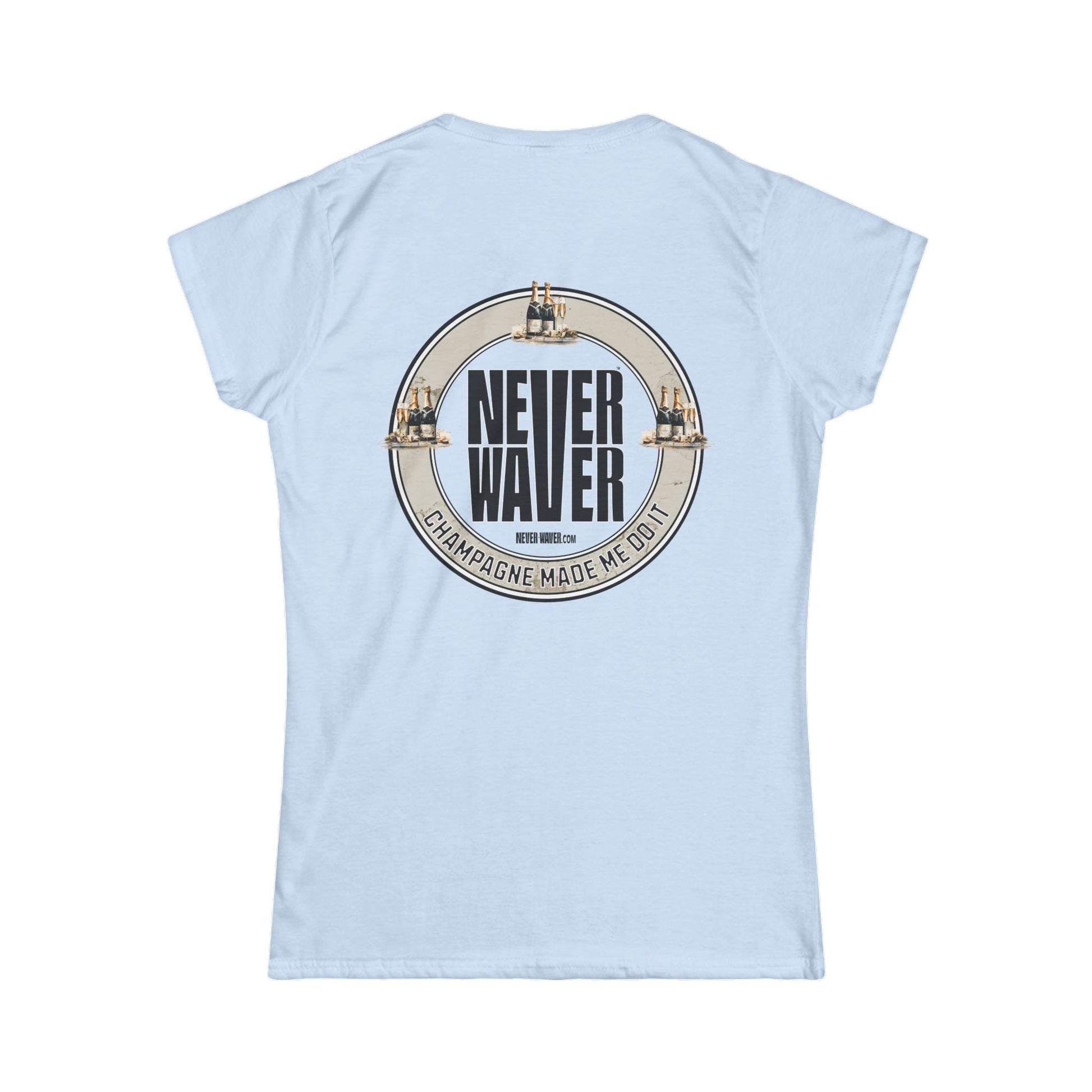 Never Waver Champagne Made Me Do It? Women's Soft Style Tee - - Never Waver