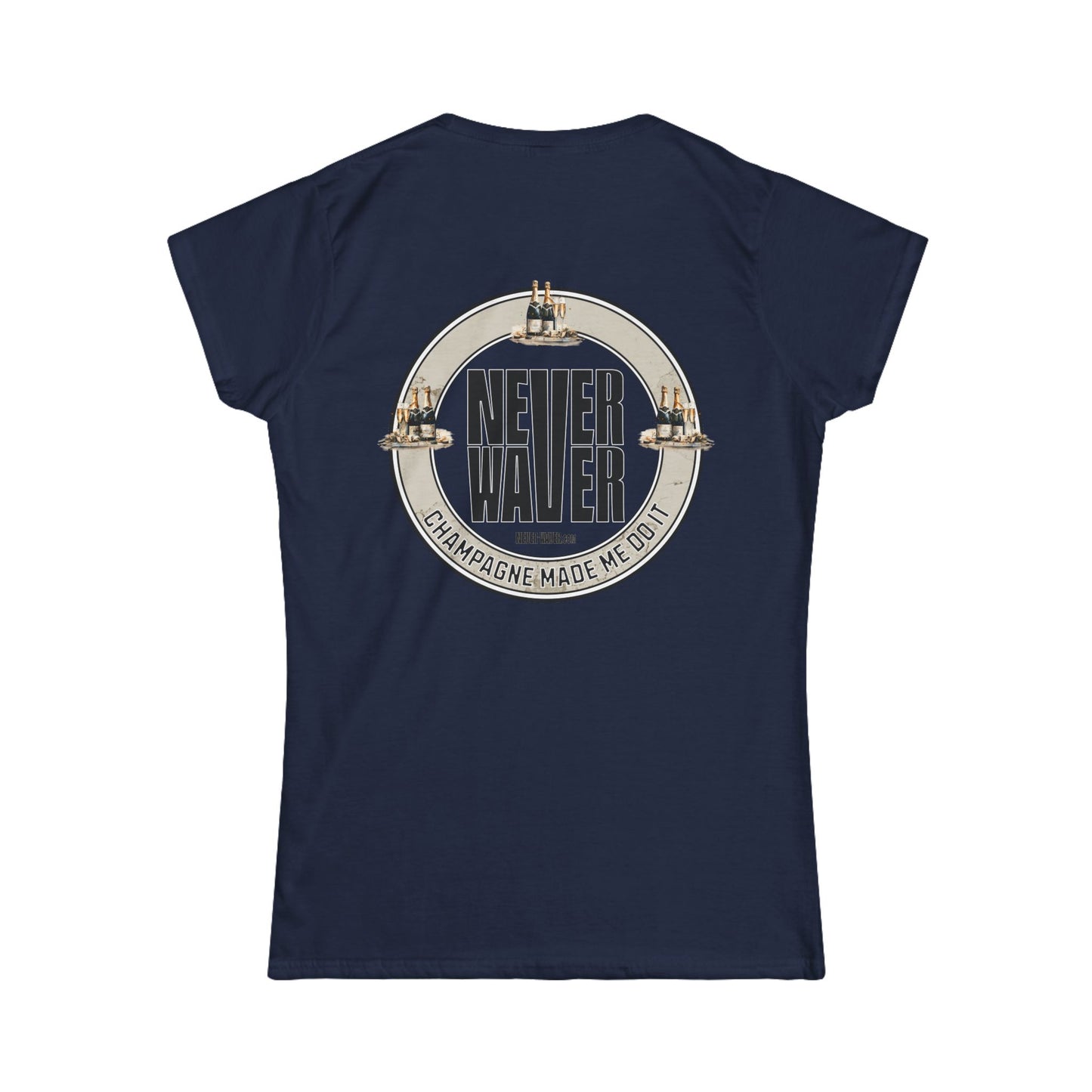 Never Waver Champagne Made Me Do It? Women's Soft Style Tee - - Never Waver
