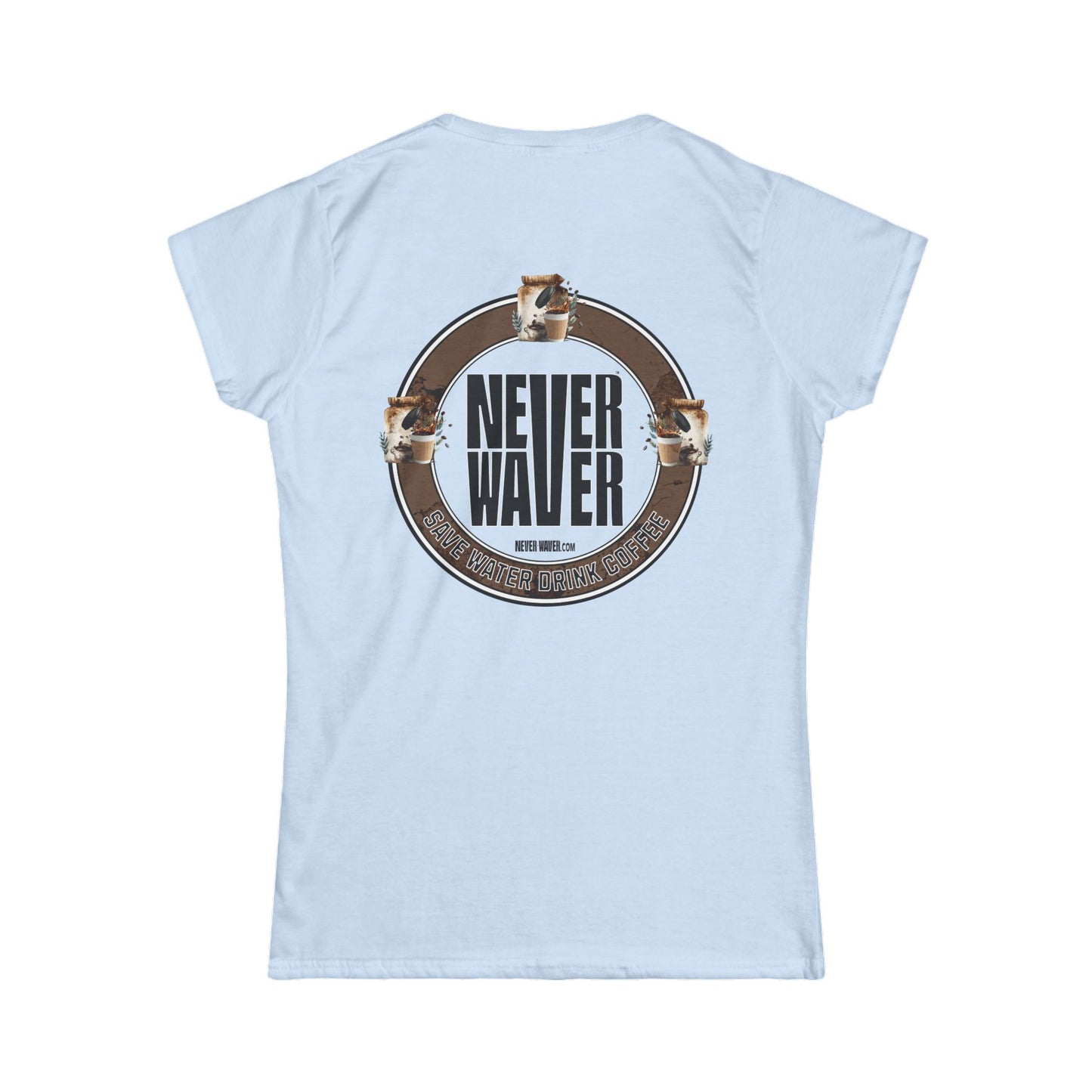 Never Waver Save Water Drink Coffee Women's Soft Style Tee - - Never Waver