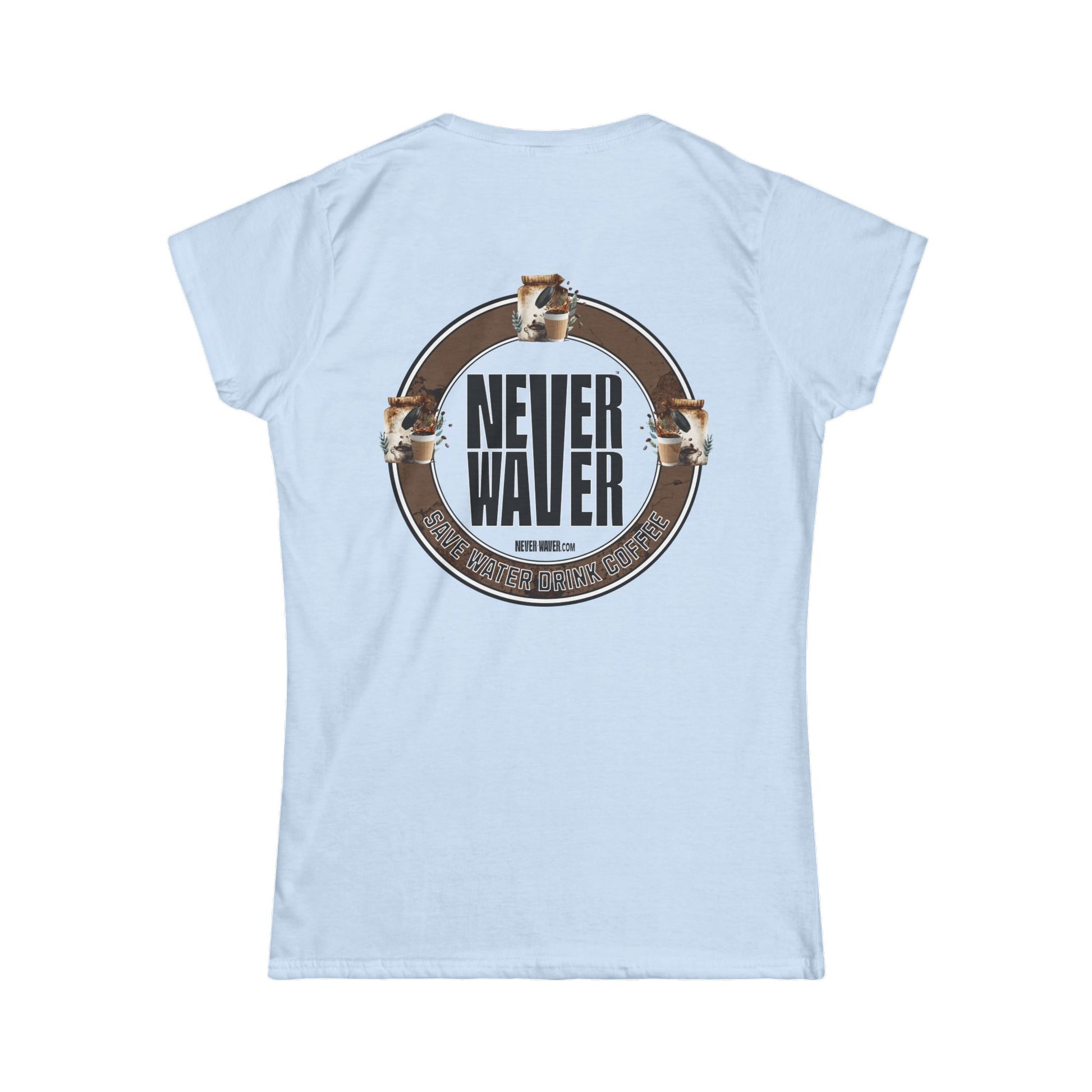 Never Waver Save Water Drink Coffee Women's Soft Style Tee - - Never Waver
