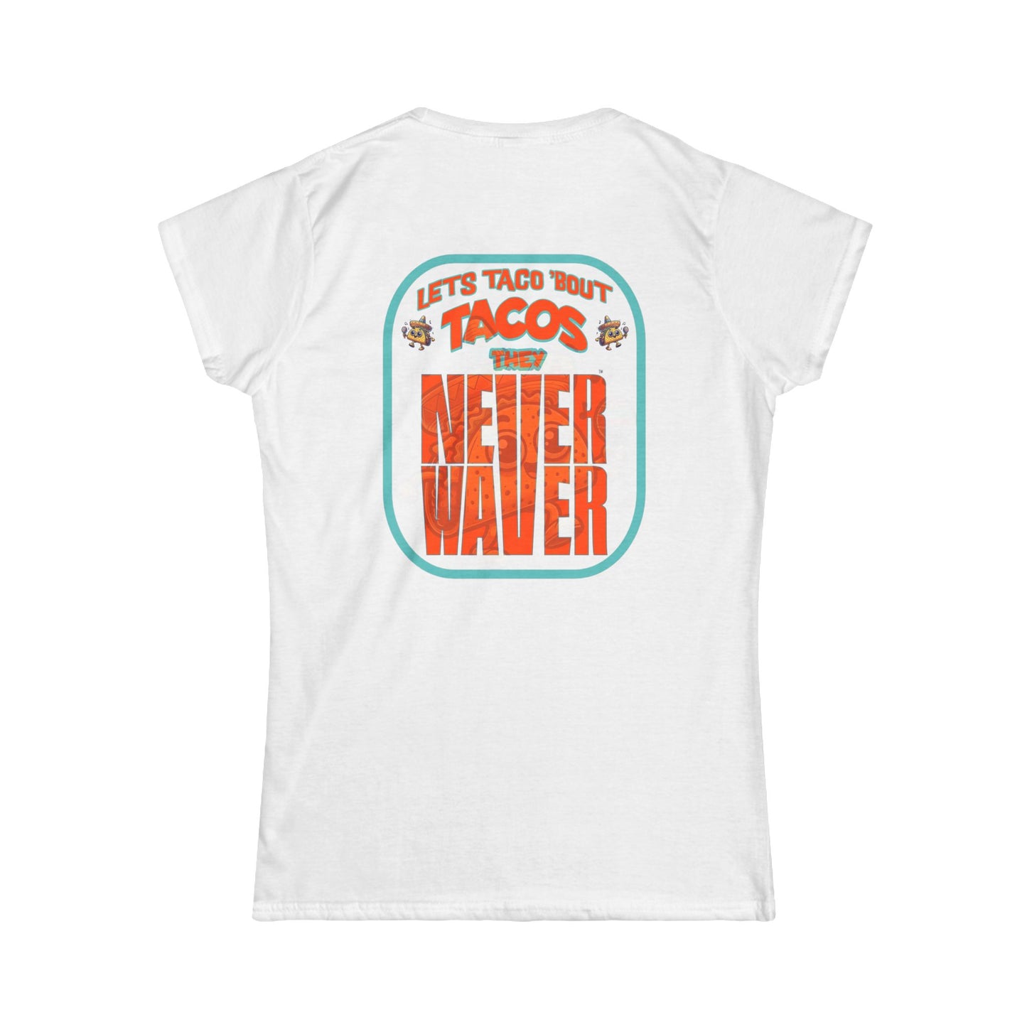 Let's Taco' Bout Tacos They Never Waver  Women's Soft Style Tee - - Never Waver