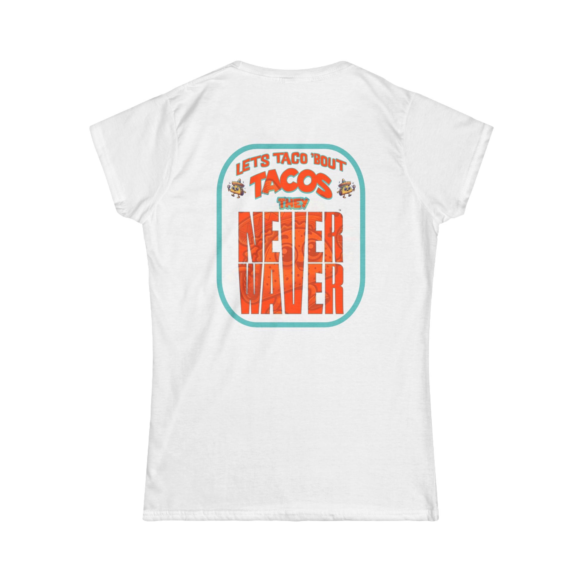 Let's Taco' Bout Tacos They Never Waver  Women's Soft Style Tee - - Never Waver