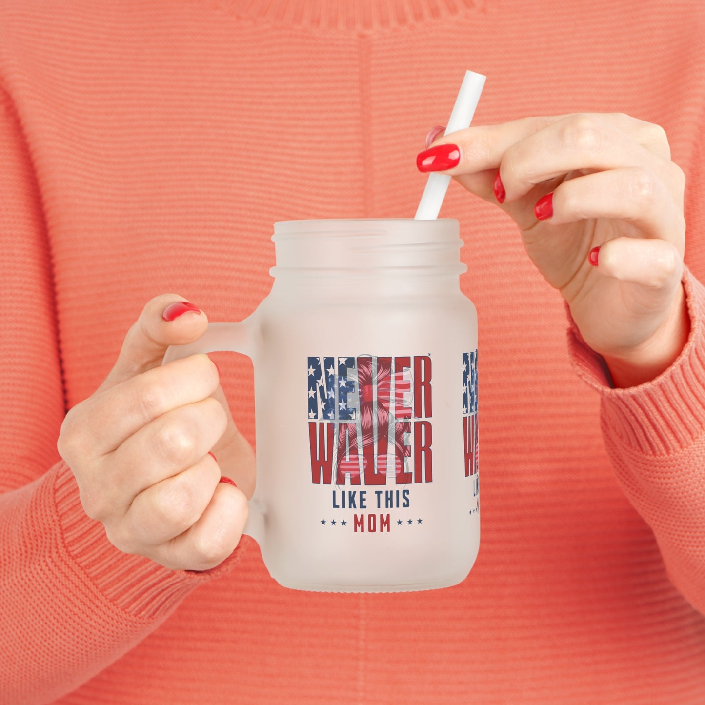 Never Waver Like This Mom Mason Jar with Straw - Perfect Gift for Mother's Day or Independence Day - Never Waver