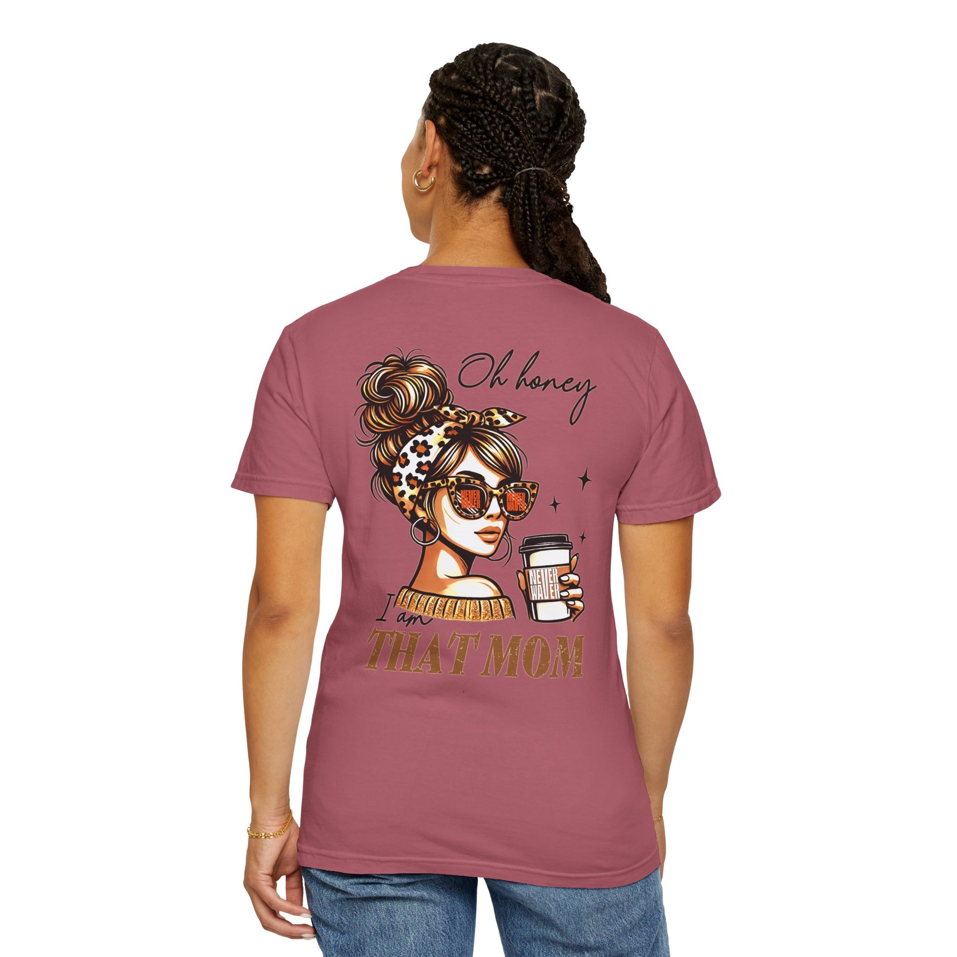 Unisex Garment-Dyed T-Shirt - 'Never Waver Oh Honey I am that Mom' Design - Never Waver