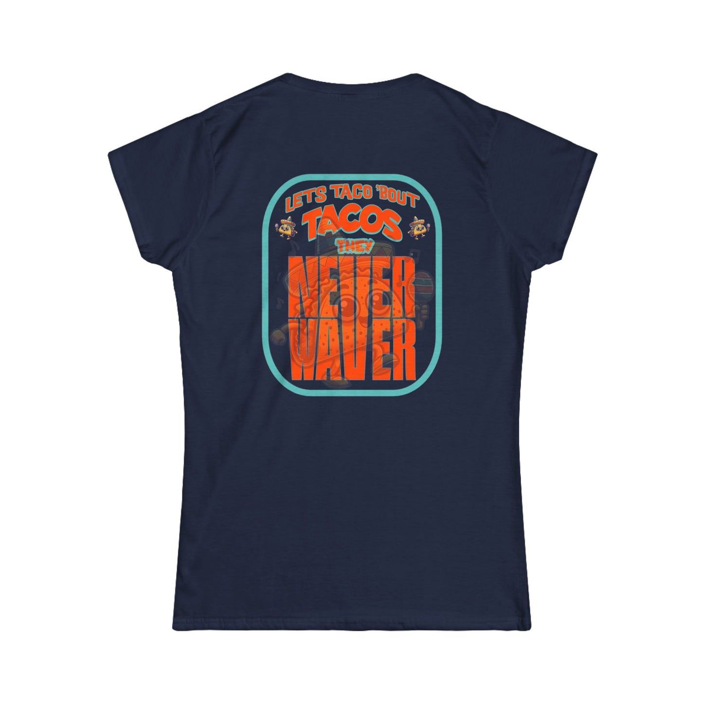 Let's Taco' Bout Tacos They Never Waver  Women's Soft Style Tee - - Never Waver