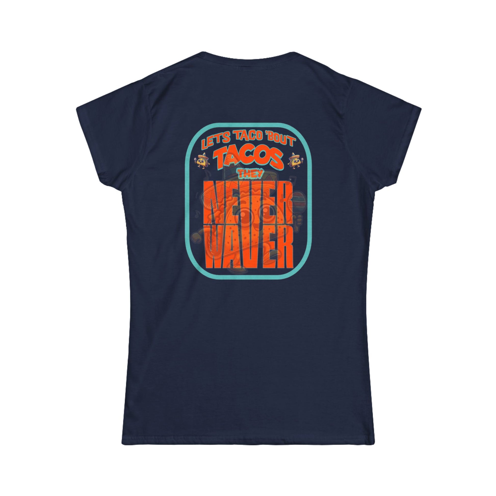 Let's Taco' Bout Tacos They Never Waver  Women's Soft Style Tee - - Never Waver