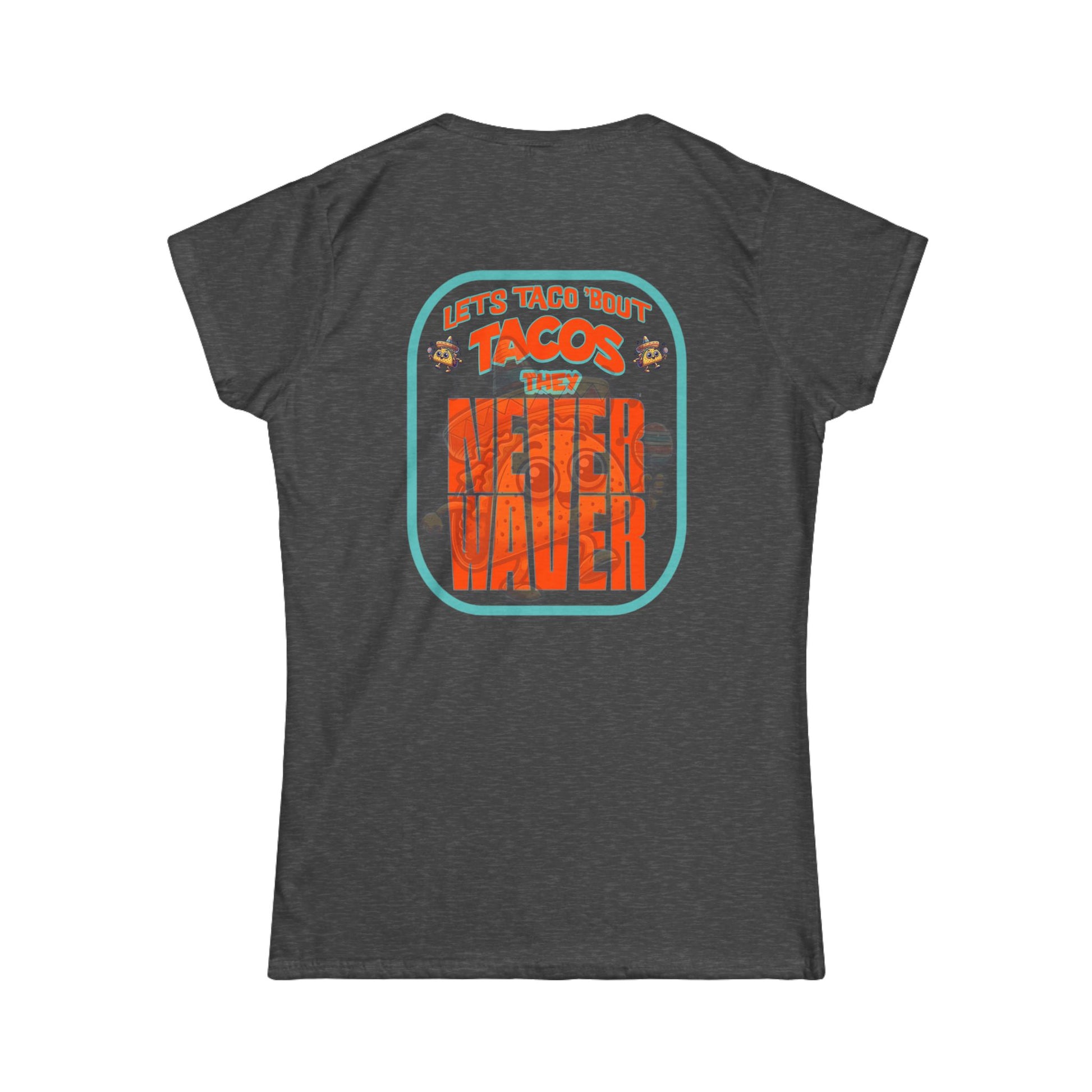 Let's Taco' Bout Tacos They Never Waver  Women's Soft Style Tee - - Never Waver