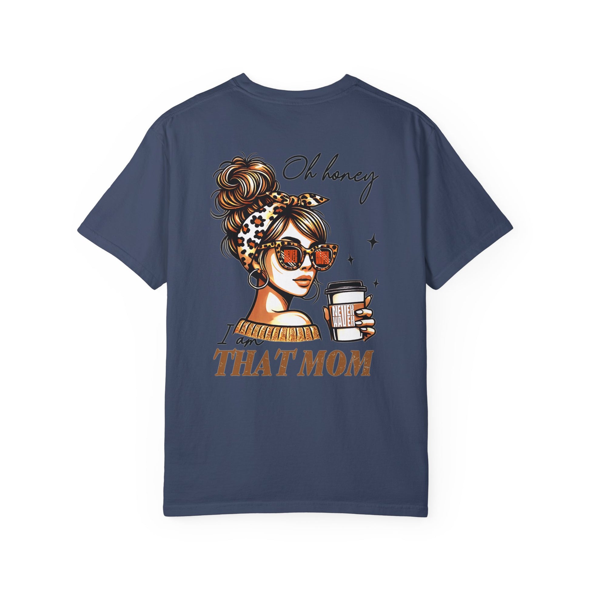 Unisex Garment-Dyed T-Shirt - 'Never Waver Oh Honey I am that Mom' Design - Never Waver