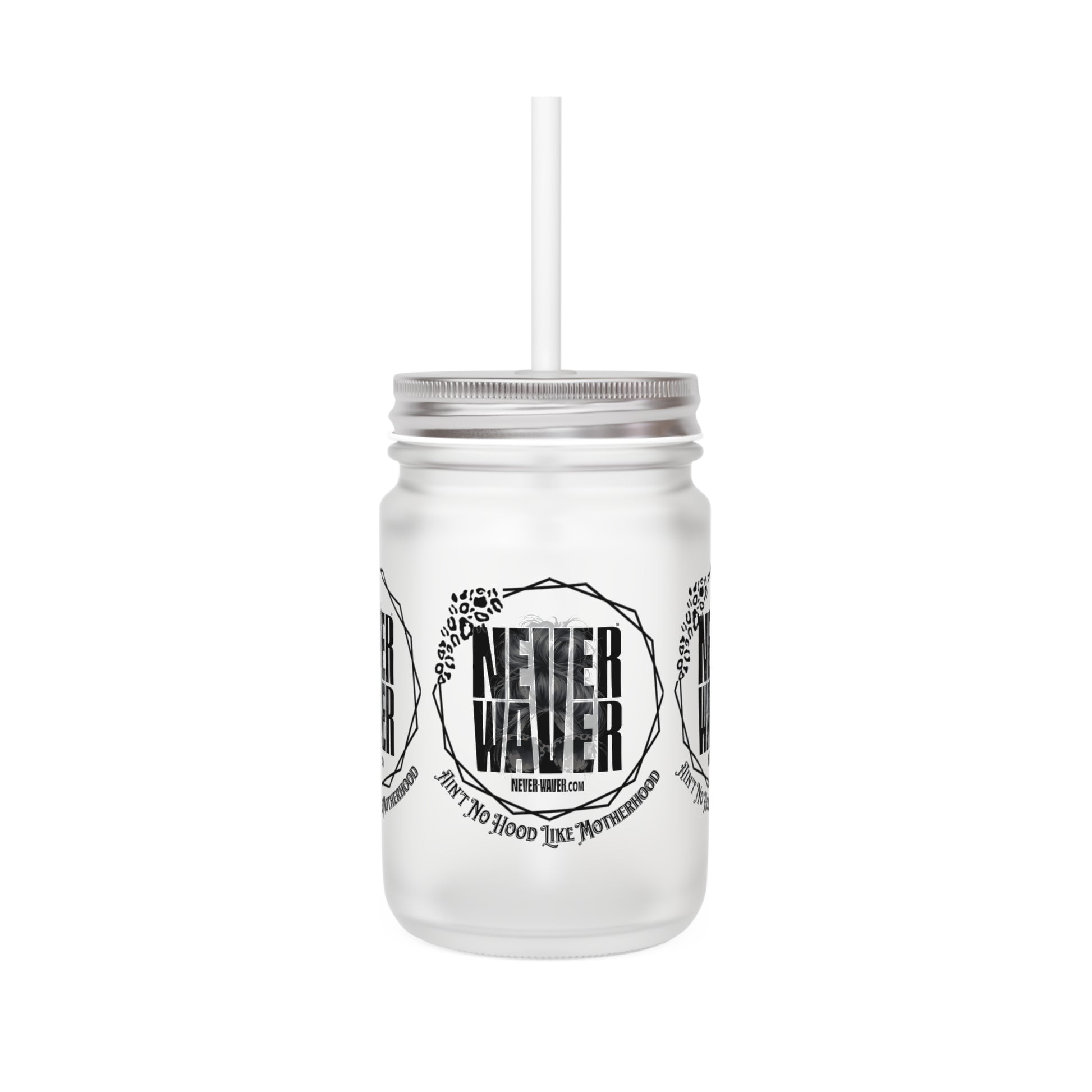 Motivational Mason Jar with Straw - 'Never Waver Ain't No Hood Like Motherhood' Design - Never Waver