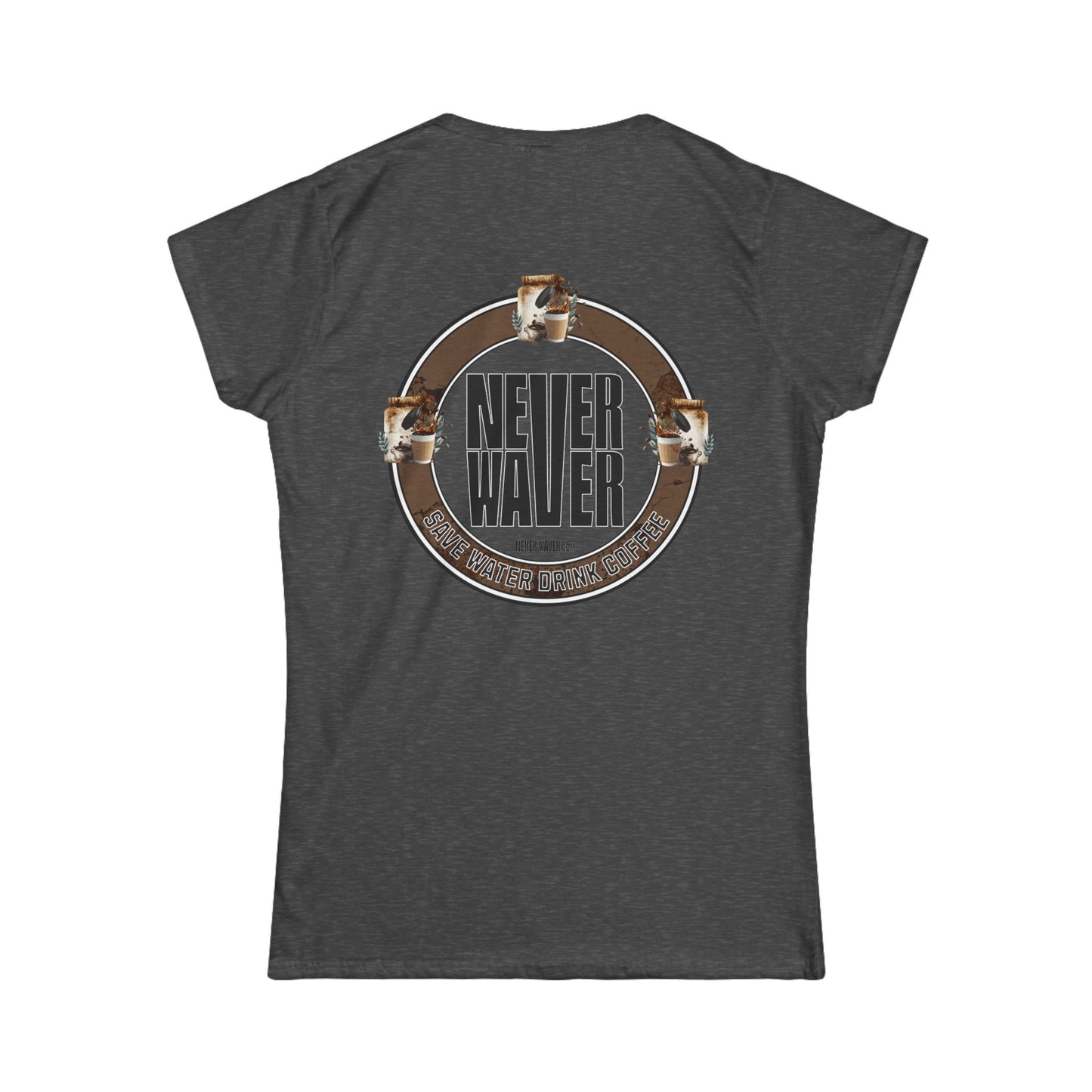 Never Waver Save Water Drink Coffee Women's Soft Style Tee - - Never Waver