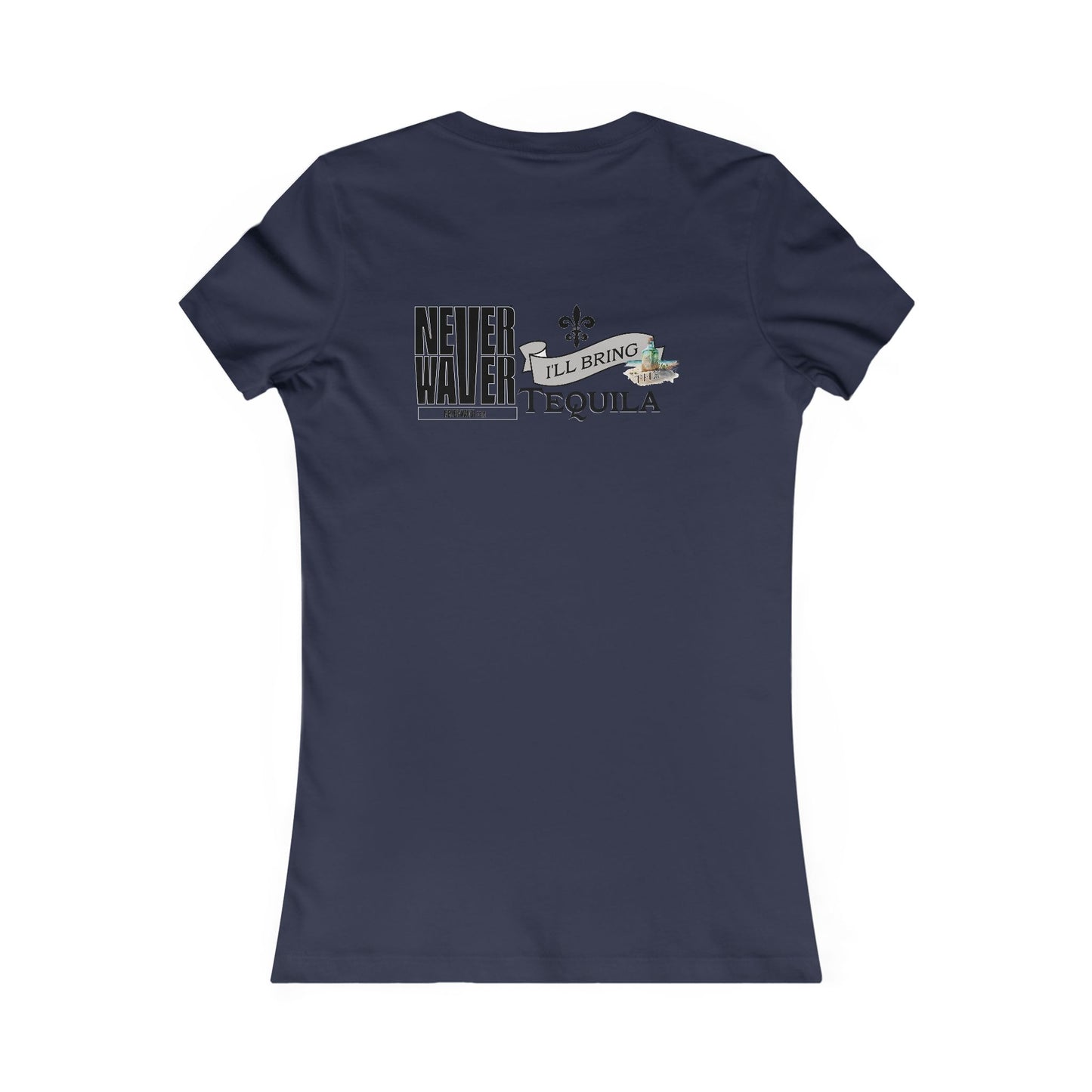 Never Waver I'll Bring The Tequila Women's Favorite Tee - Never Waver