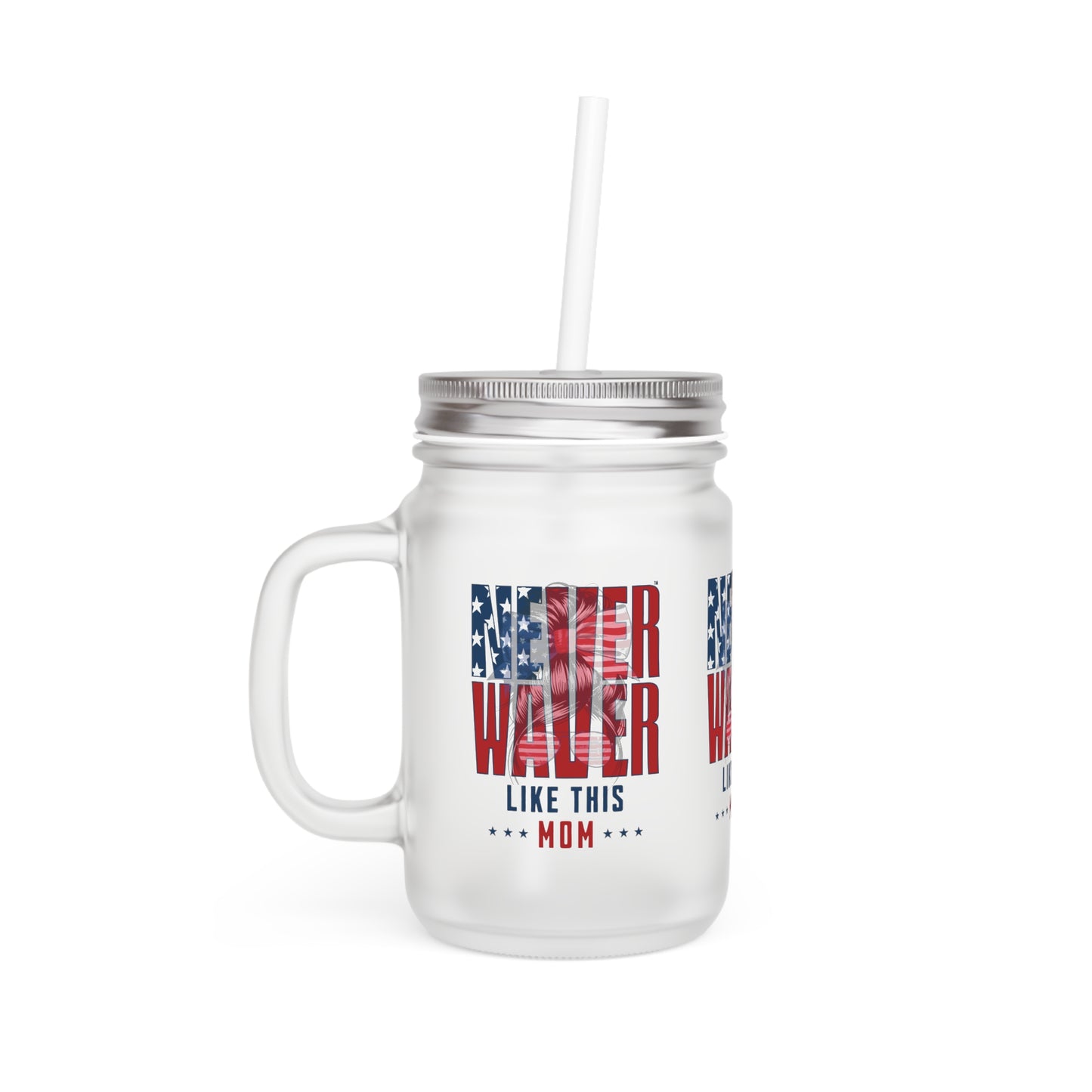 Never Waver Like This Mom Mason Jar with Straw - Perfect Gift for Mother's Day or Independence Day - Never Waver