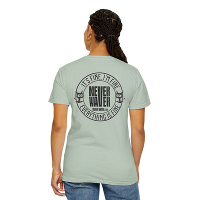 Unisex Garment-Dyed T-Shirt - 'It's Fine , I'm Fine Never Waver Everything Is Fine' Design - Never Waver