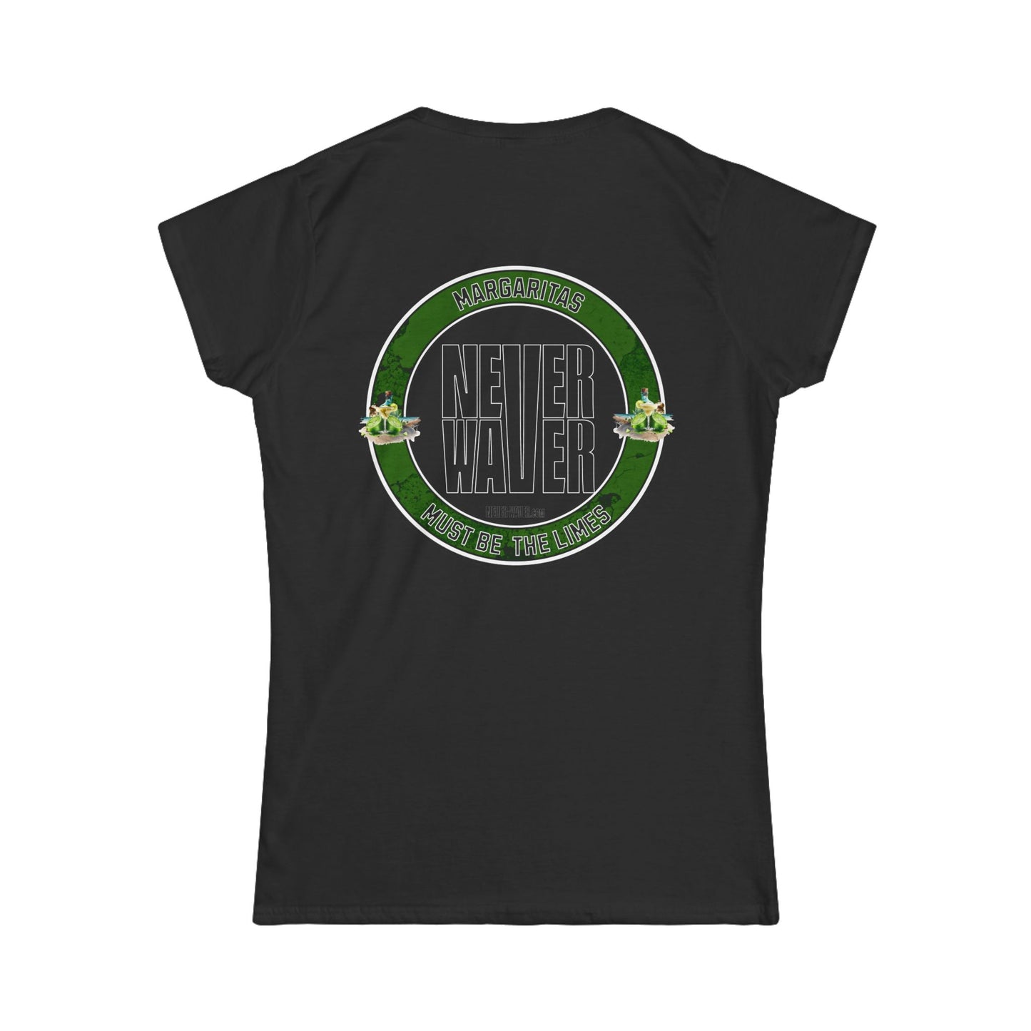 Margaritas Never waver It must be the Limes? Women's Soft Style Tee - - Never Waver