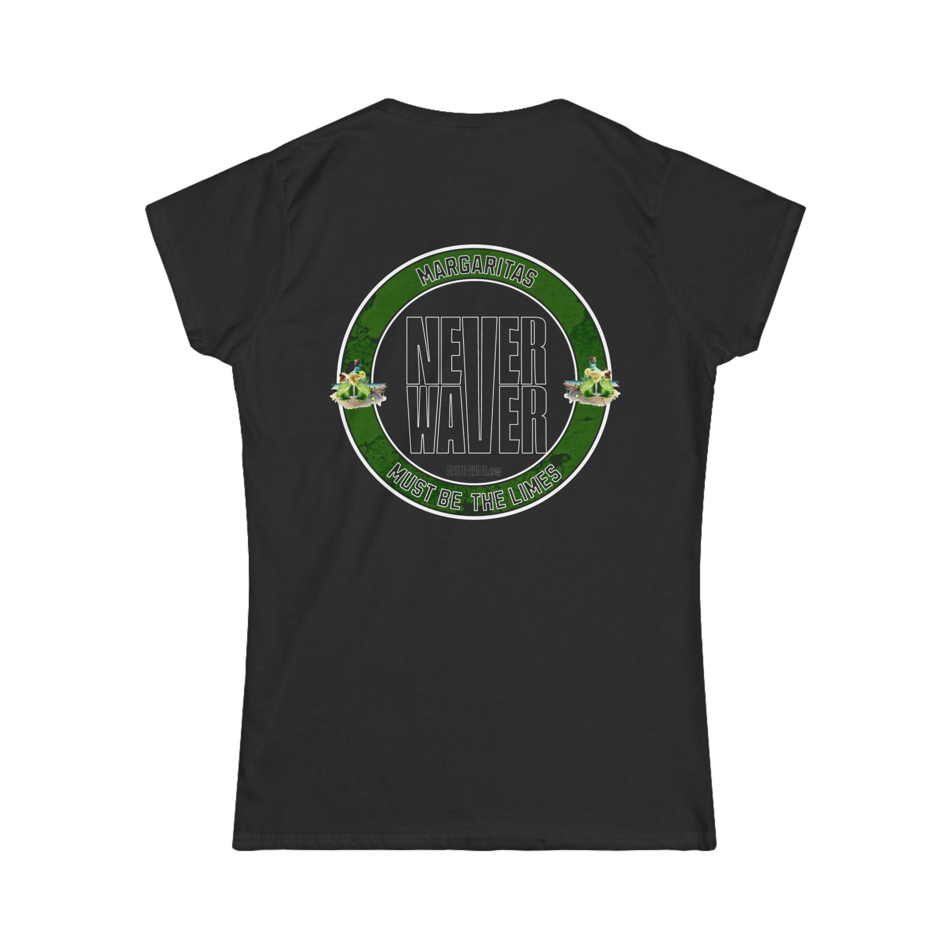 Margaritas Never waver It must be the Limes? Women's Soft Style Tee - - Never Waver