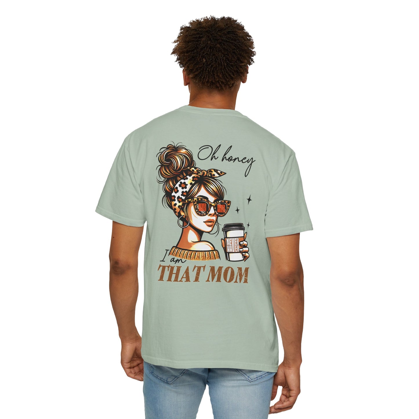 Unisex Garment-Dyed T-Shirt - 'Never Waver Oh Honey I am that Mom' Design - Never Waver