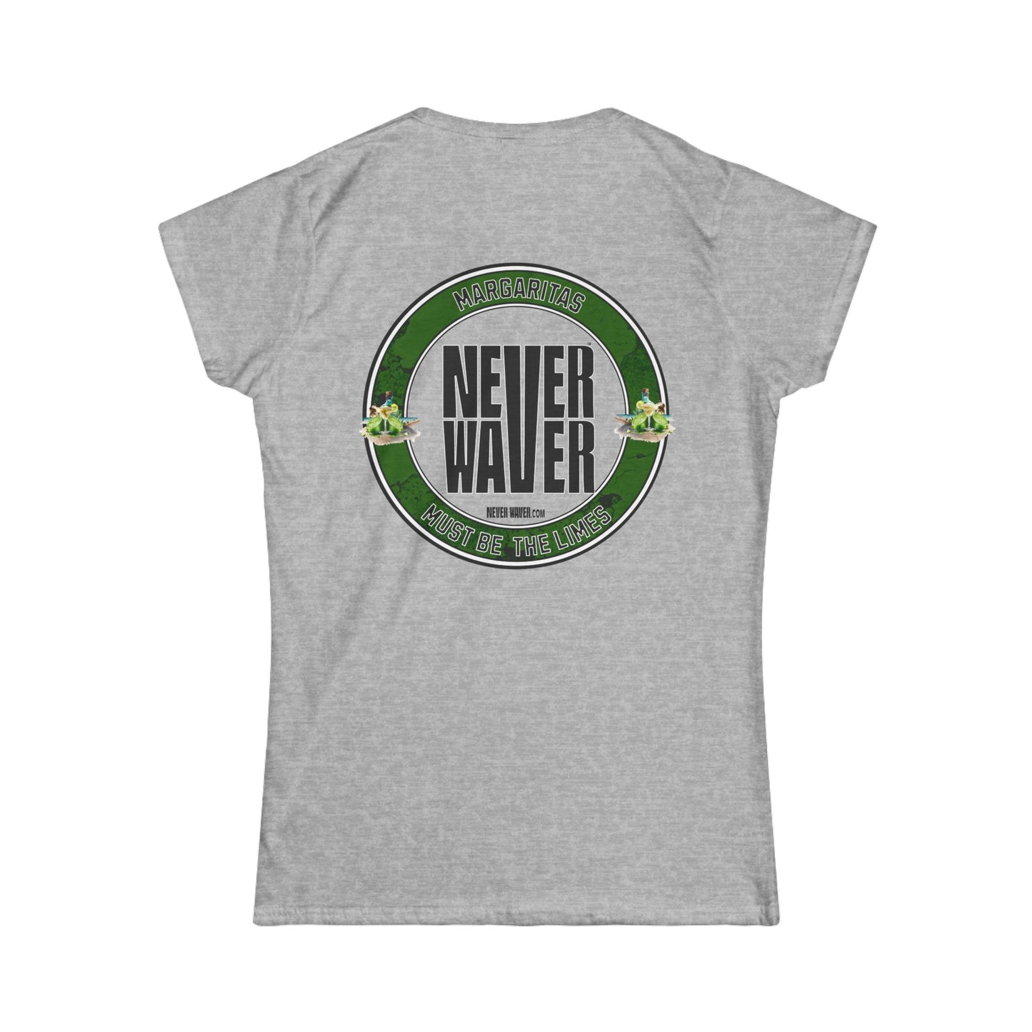 Margaritas Never waver It must be the Limes? Women's Soft Style Tee - - Never Waver