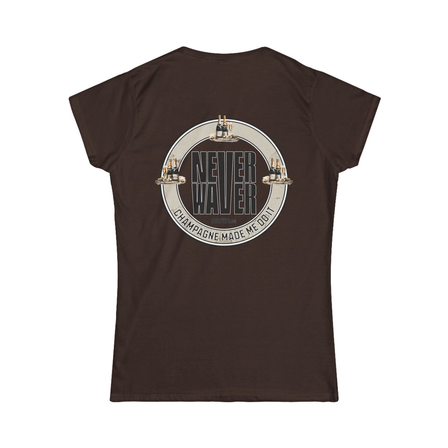 Never Waver Champagne Made Me Do It? Women's Soft Style Tee - - Never Waver