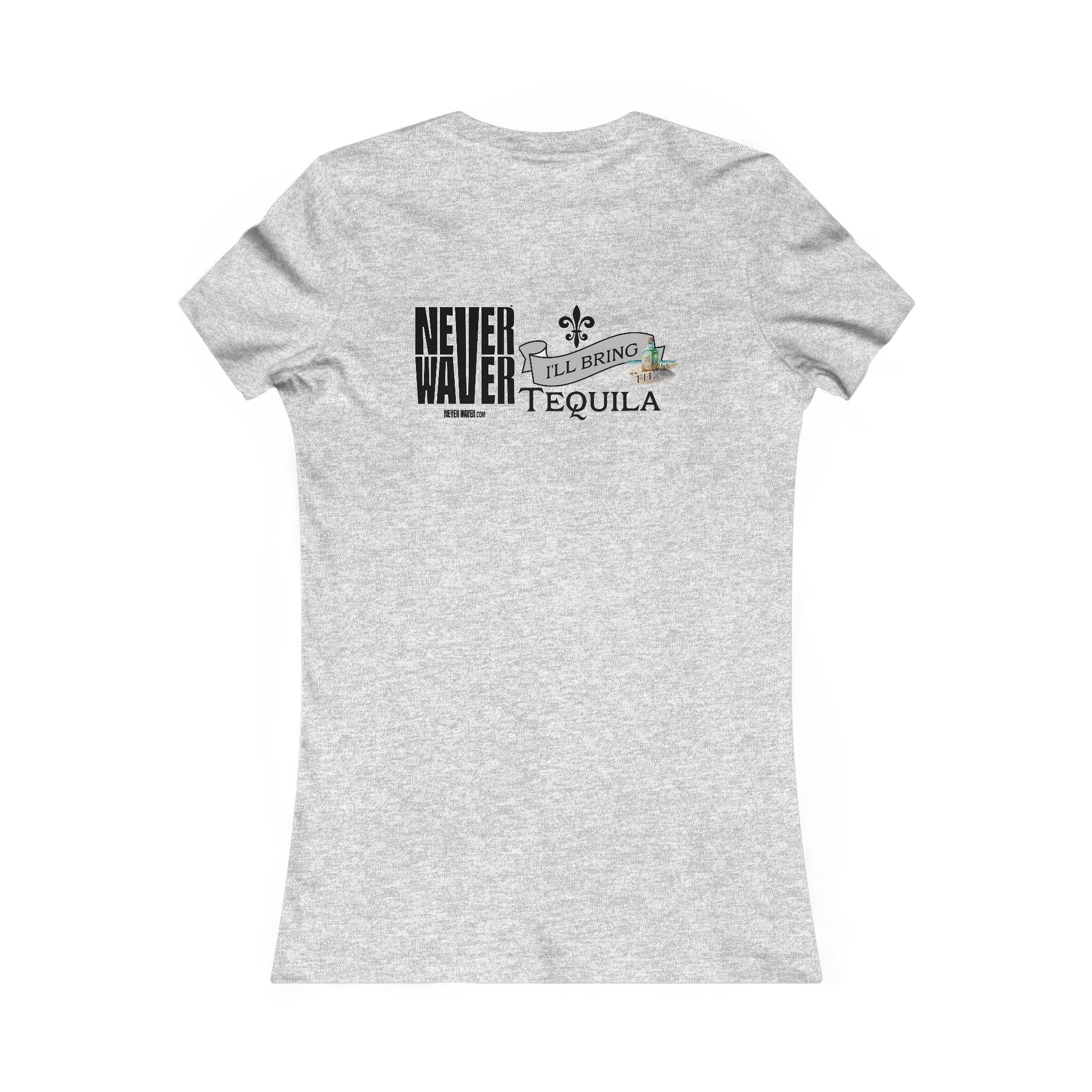 Never Waver I'll Bring The Tequila Women's Favorite Tee - Never Waver