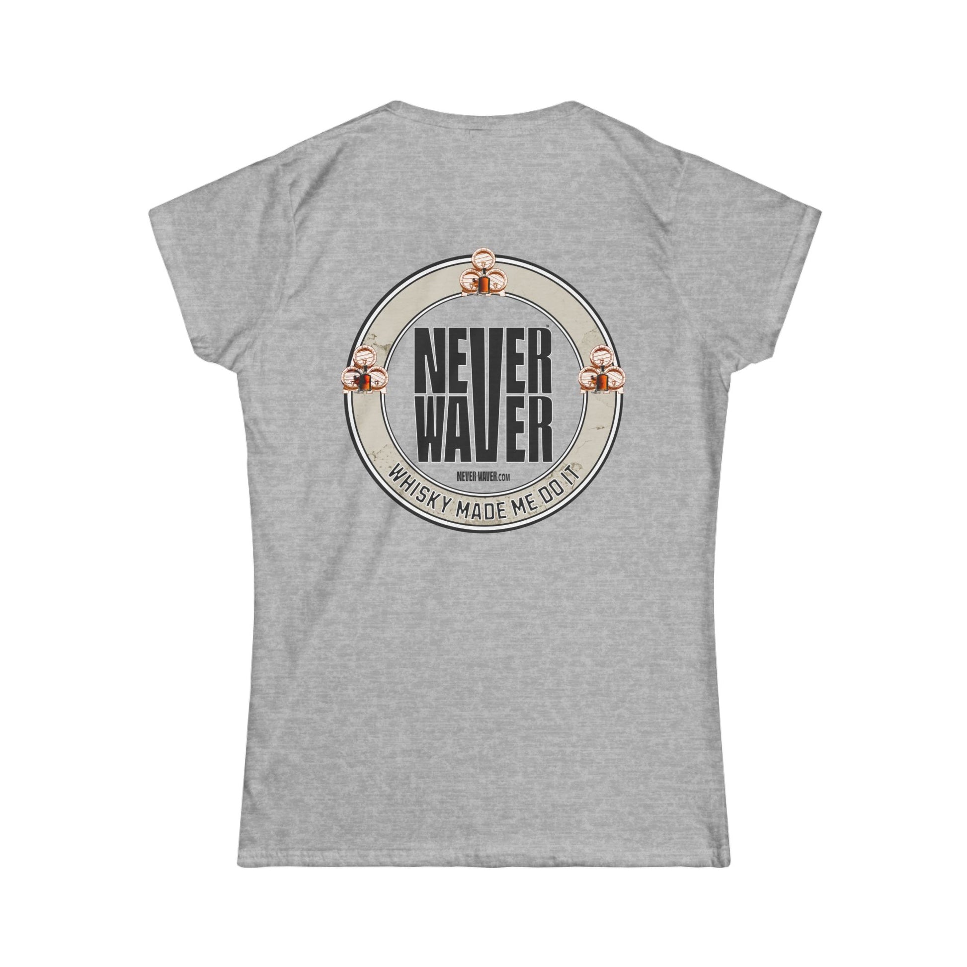 Never Waver Whisky Made me do it? Women's Soft Style Tee - - Never Waver
