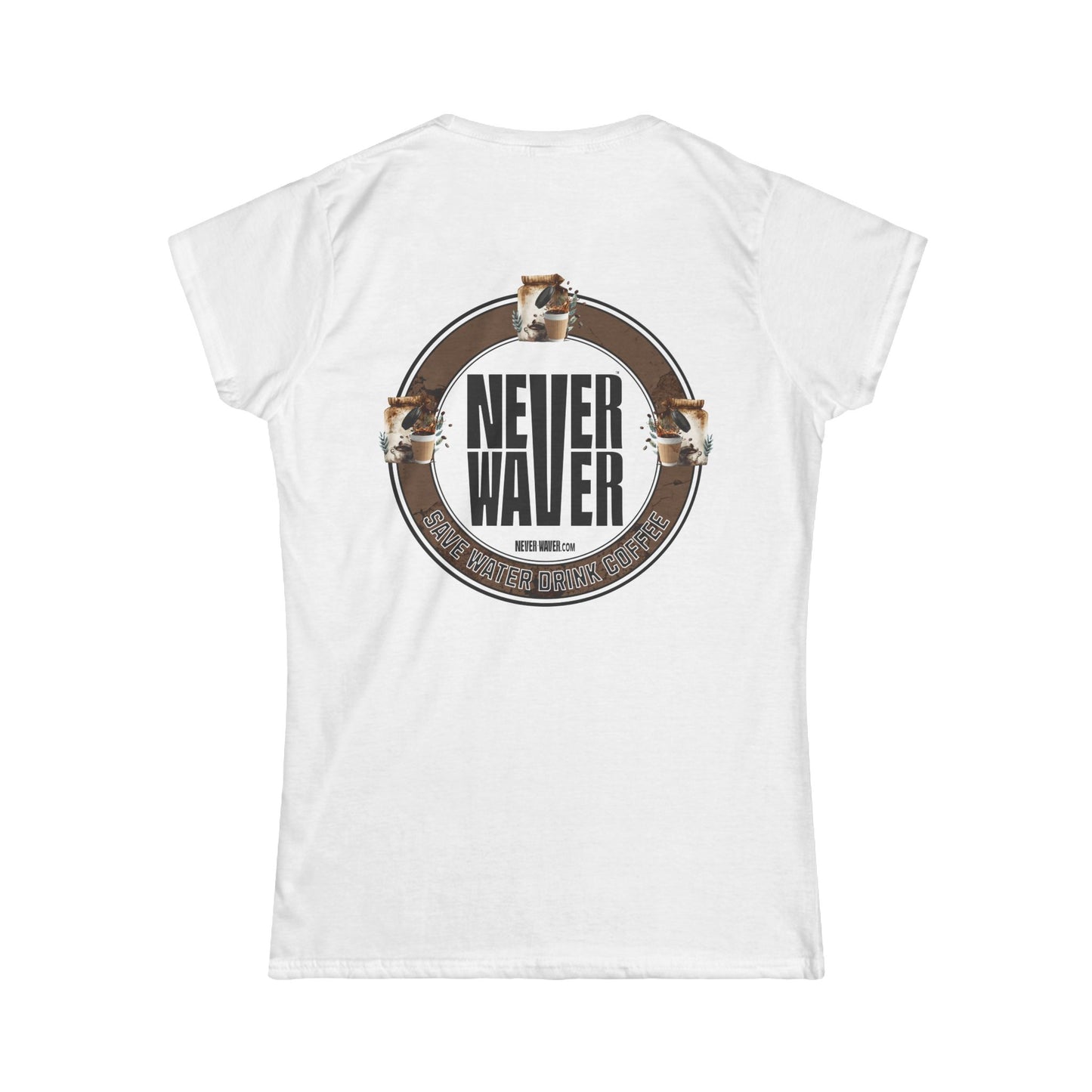 Never Waver Save Water Drink Coffee Women's Soft Style Tee - - Never Waver