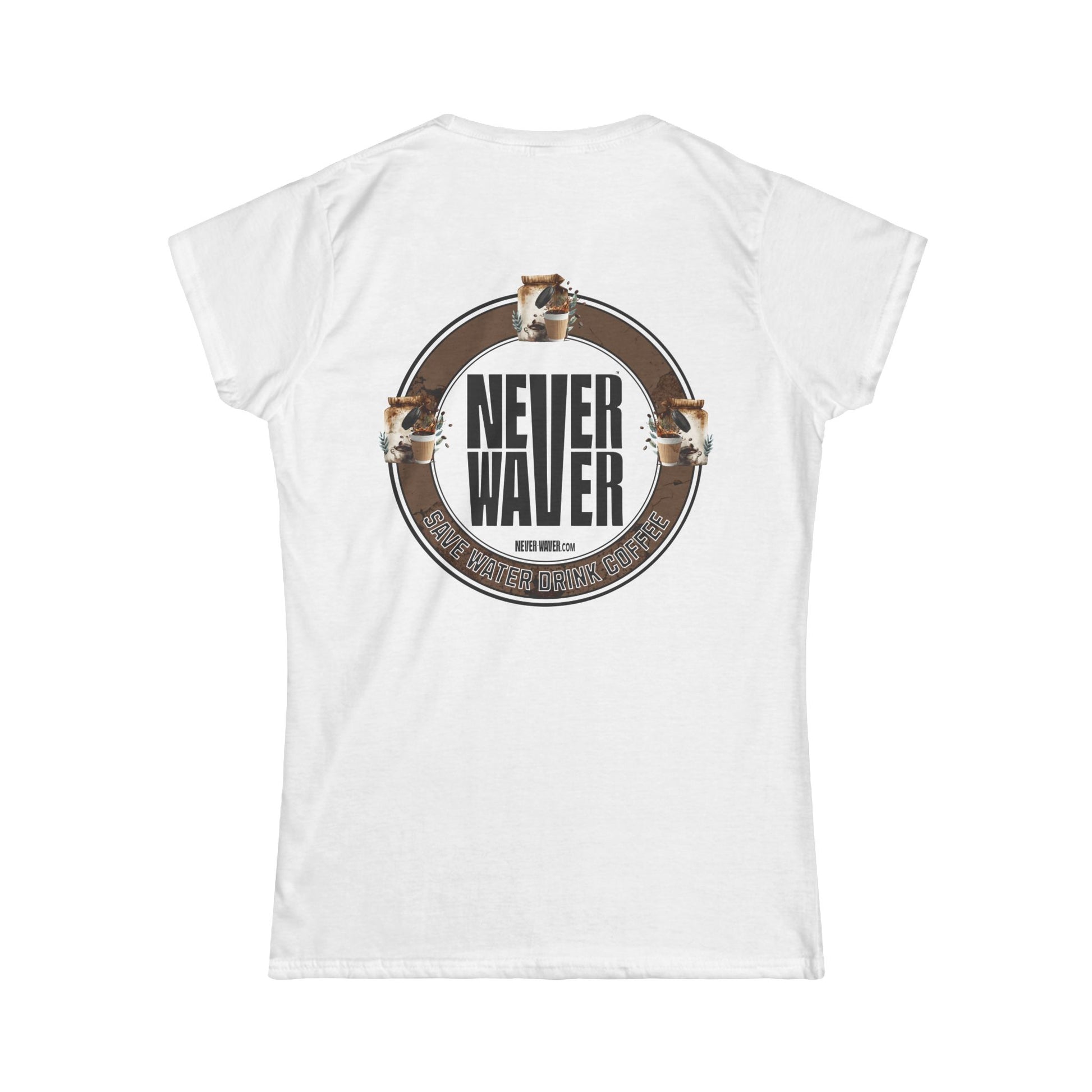 Never Waver Save Water Drink Coffee Women's Soft Style Tee - - Never Waver