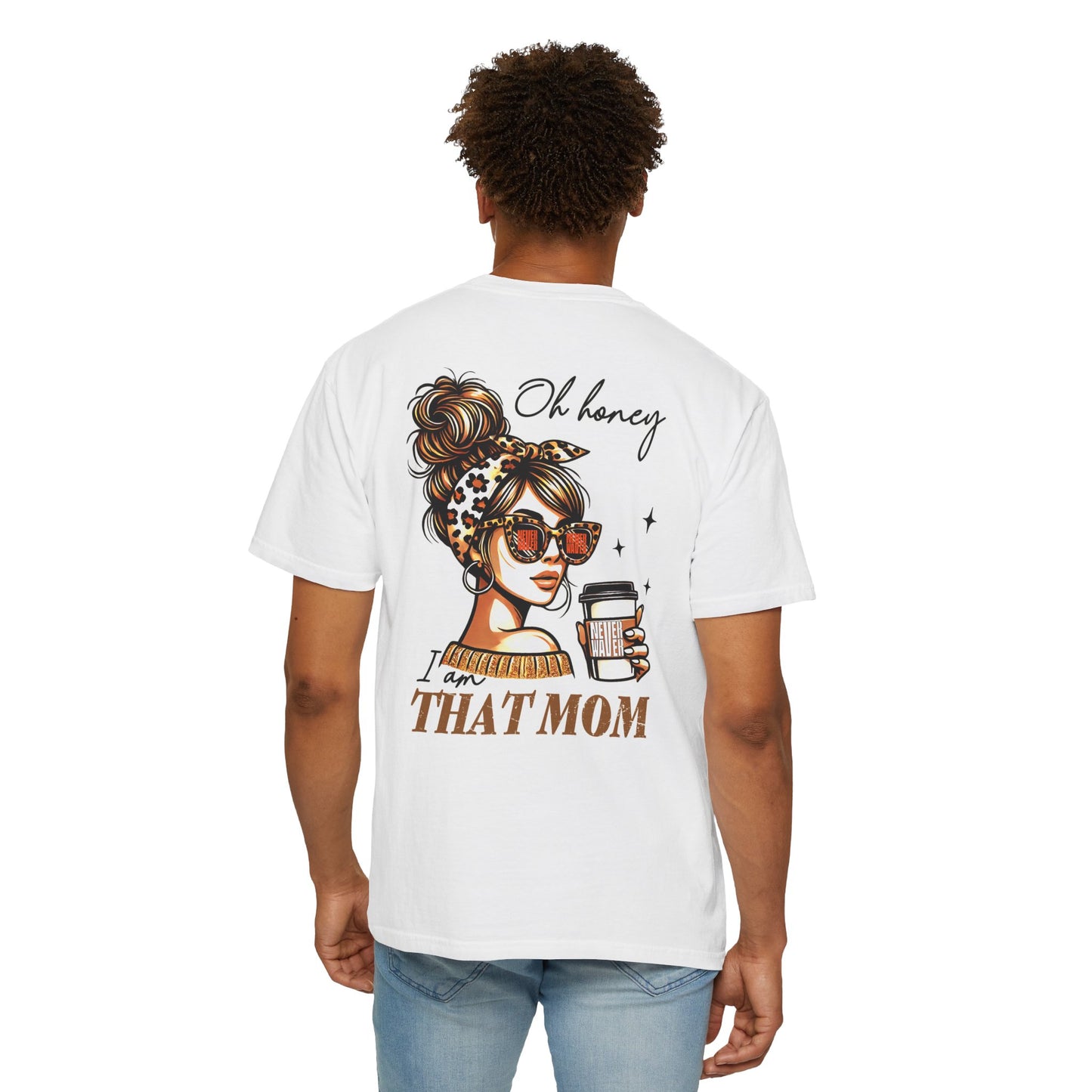 Unisex Garment-Dyed T-Shirt - 'Never Waver Oh Honey I am that Mom' Design - Never Waver