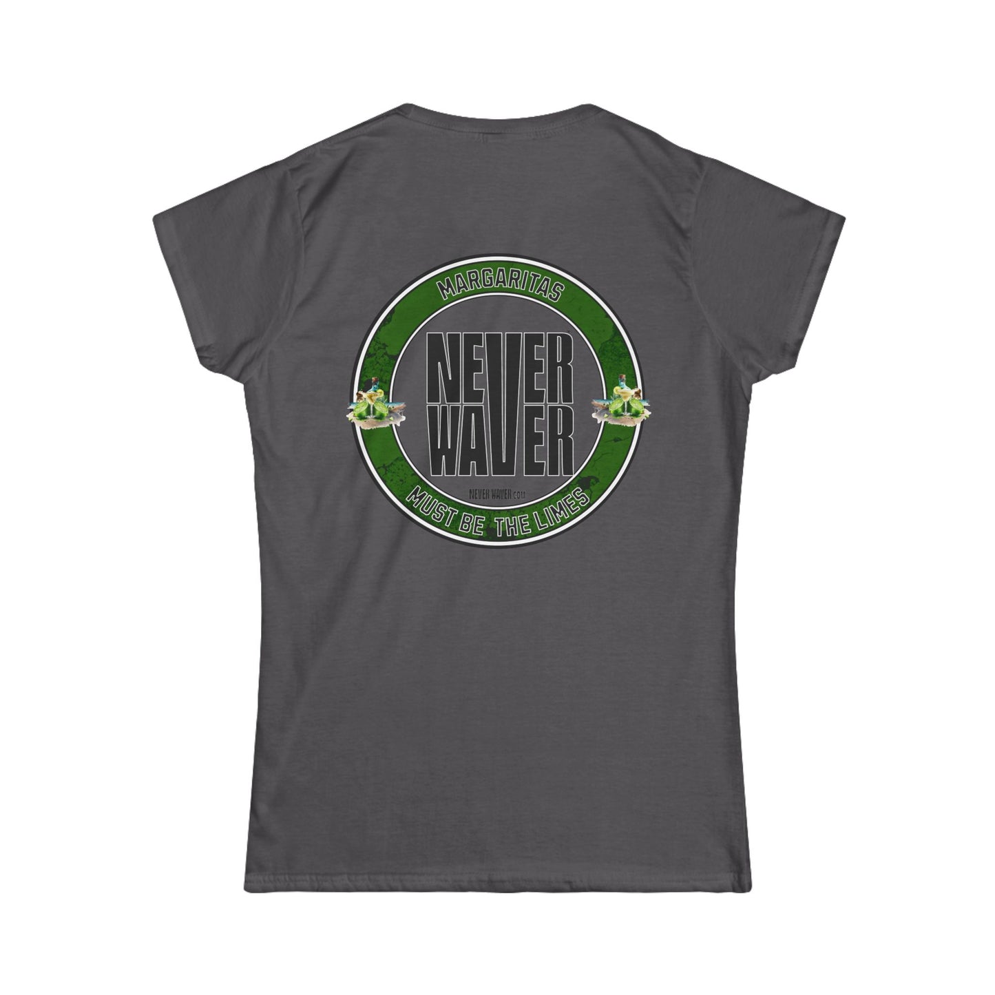 Margaritas Never waver It must be the Limes? Women's Soft Style Tee - - Never Waver