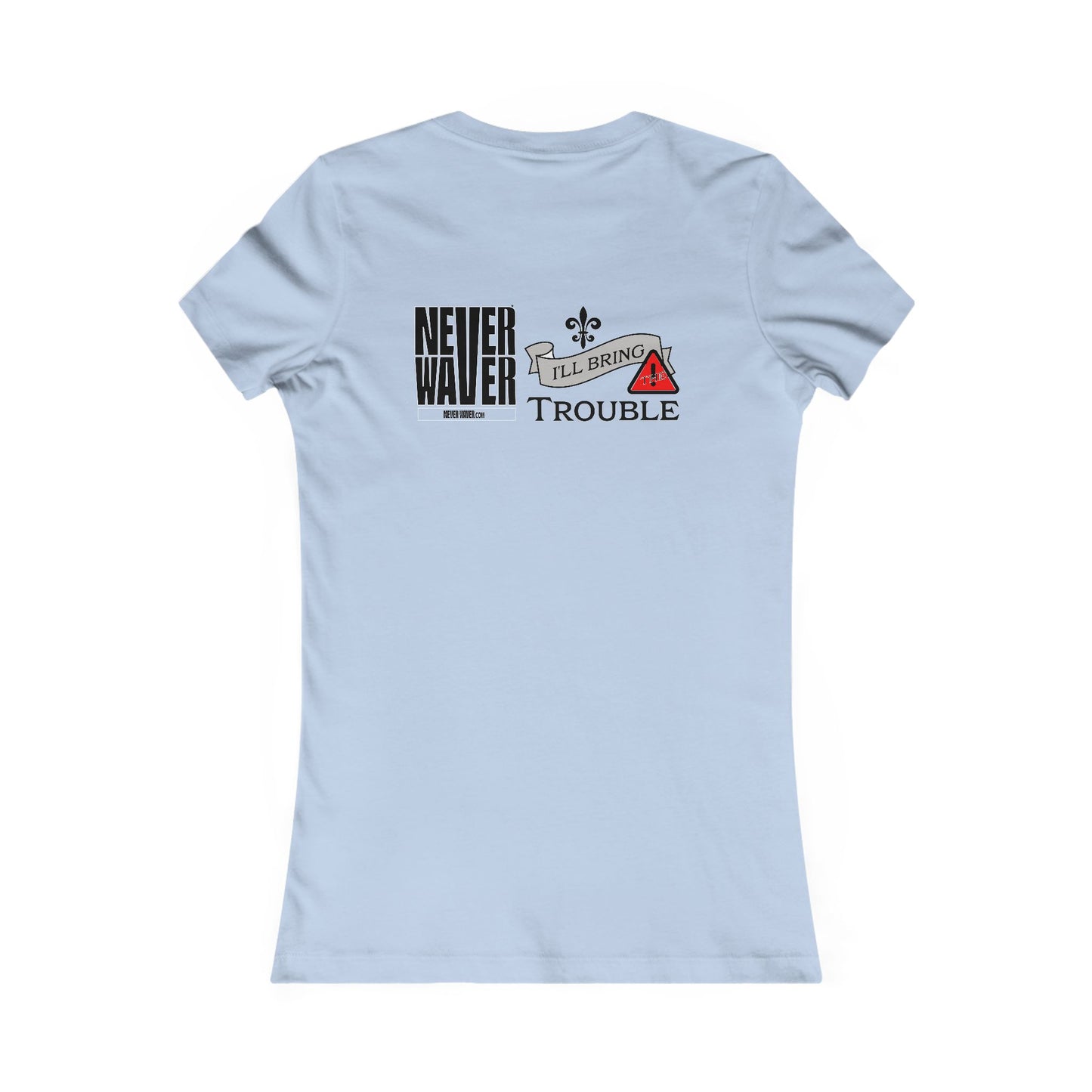 Never Waver I'll Bring The Trouble Women's Favorite Tee - Never Waver