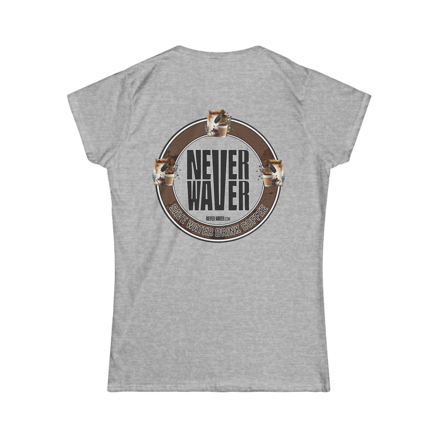 Never Waver Save Water Drink Coffee Women's Soft Style Tee - - Never Waver