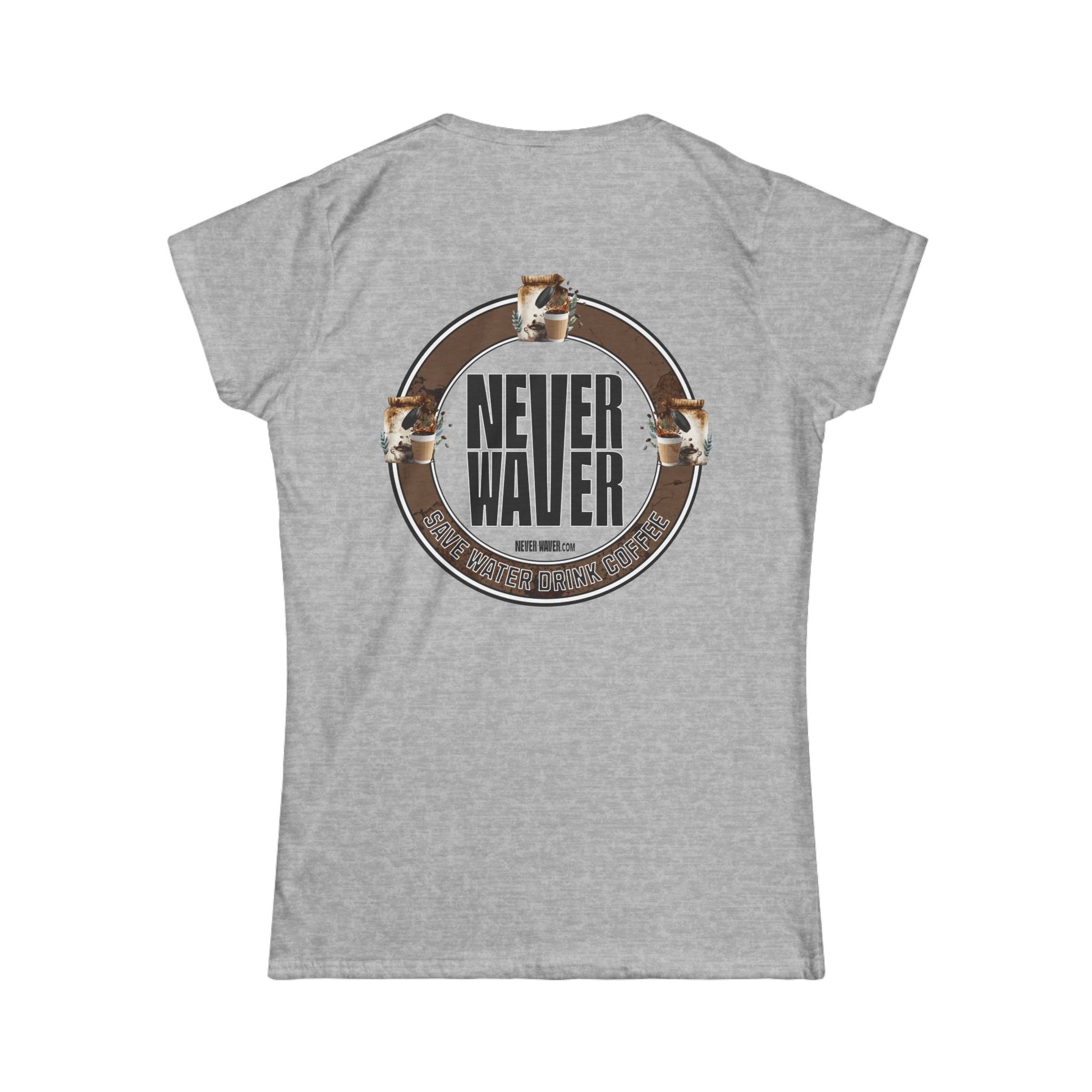 Never Waver Save Water Drink Coffee Women's Soft Style Tee - - Never Waver