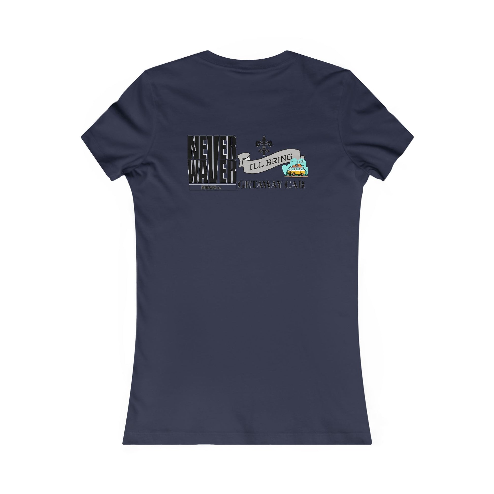 Never Waver I'll Bring The GETAWAY CAR Women's Favorite Tee - Never Waver
