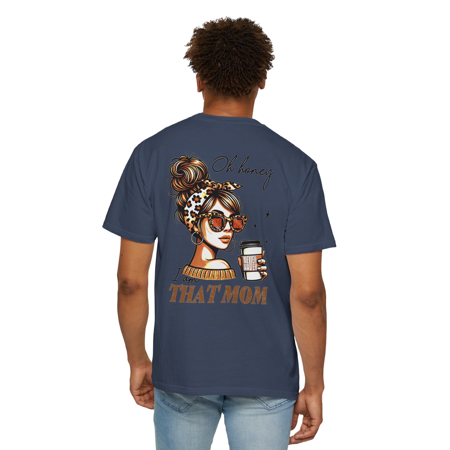Unisex Garment-Dyed T-Shirt - 'Never Waver Oh Honey I am that Mom' Design - Never Waver