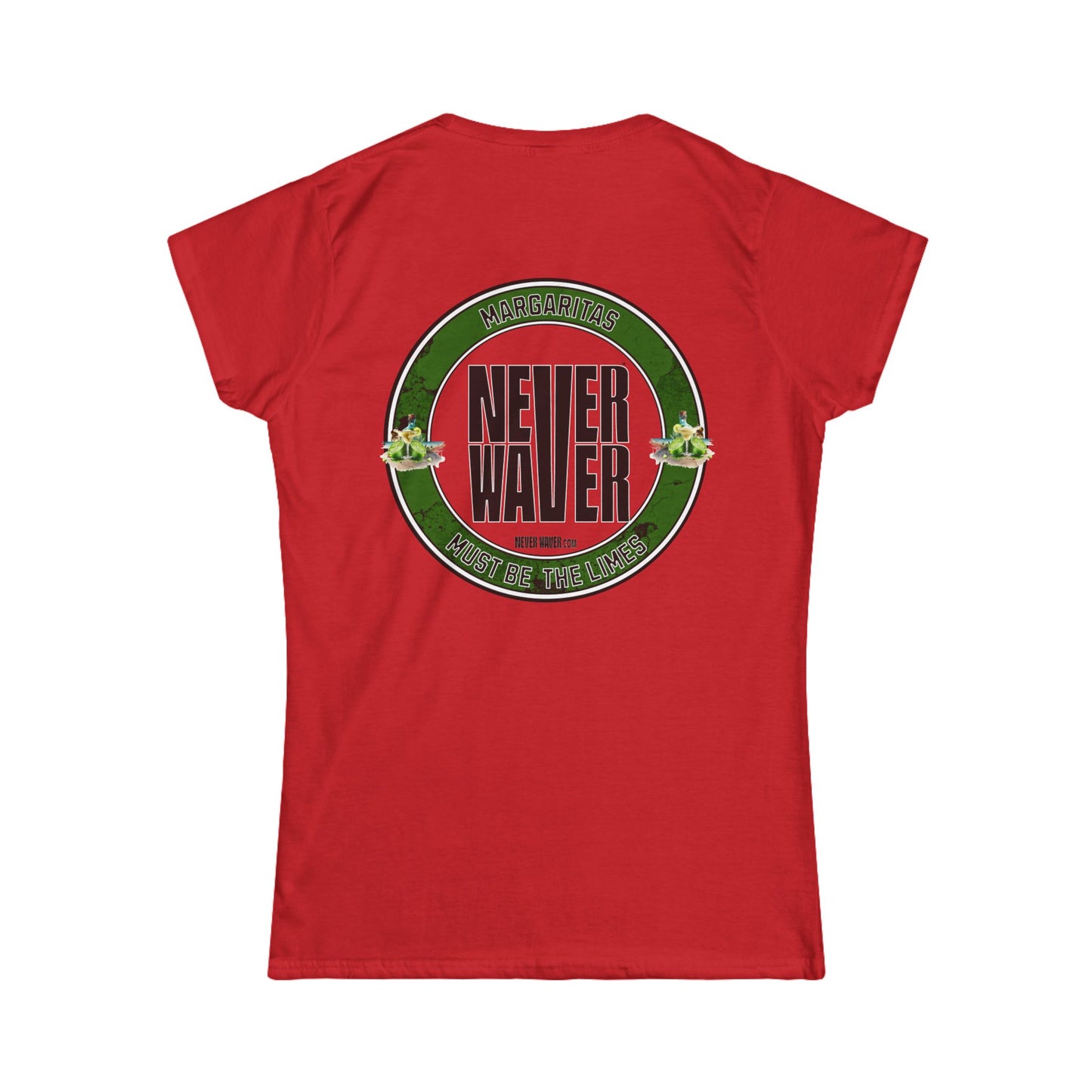 Margaritas Never waver It must be the Limes? Women's Soft Style Tee - - Never Waver
