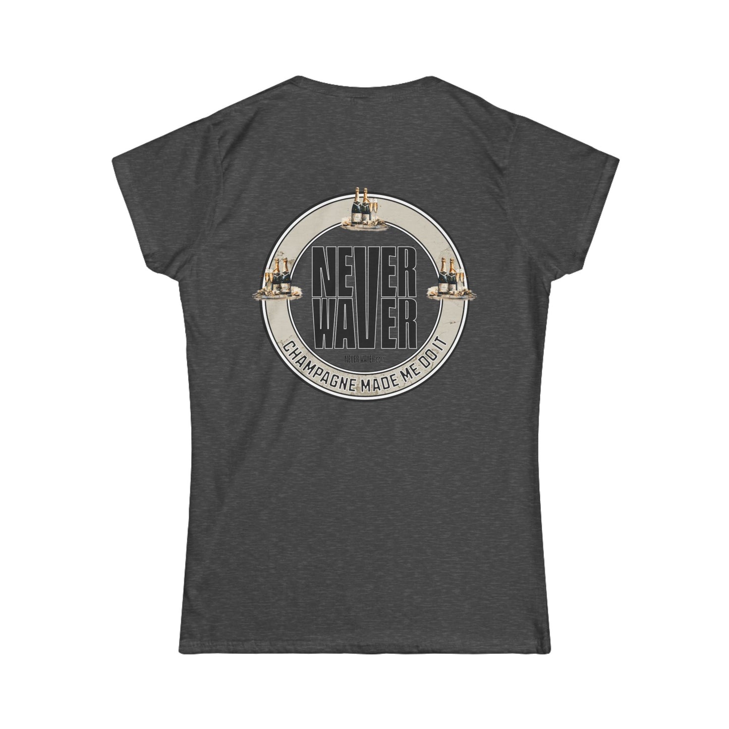 Never Waver Champagne Made Me Do It? Women's Soft Style Tee - - Never Waver
