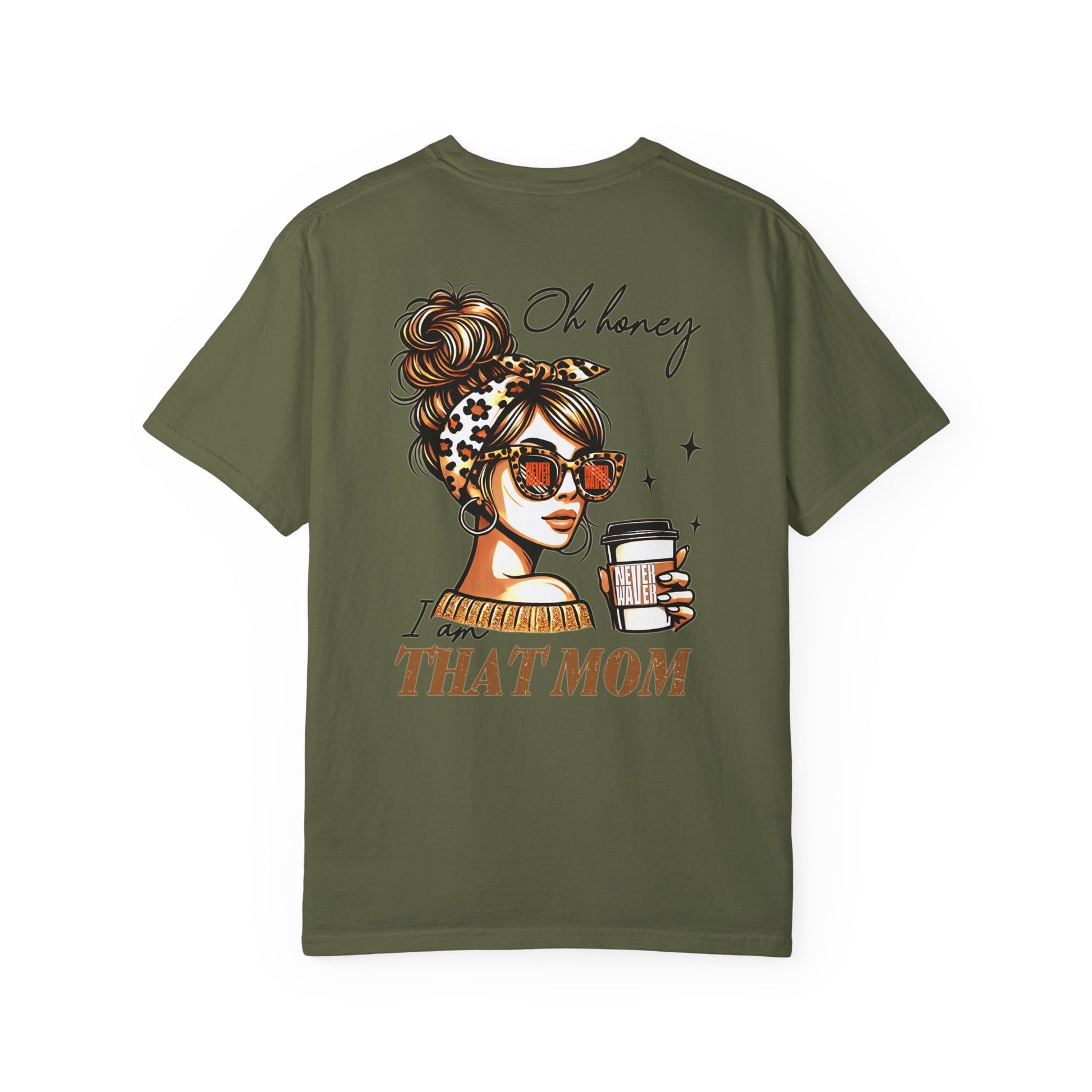 Unisex Garment-Dyed T-Shirt - 'Never Waver Oh Honey I am that Mom' Design - Never Waver