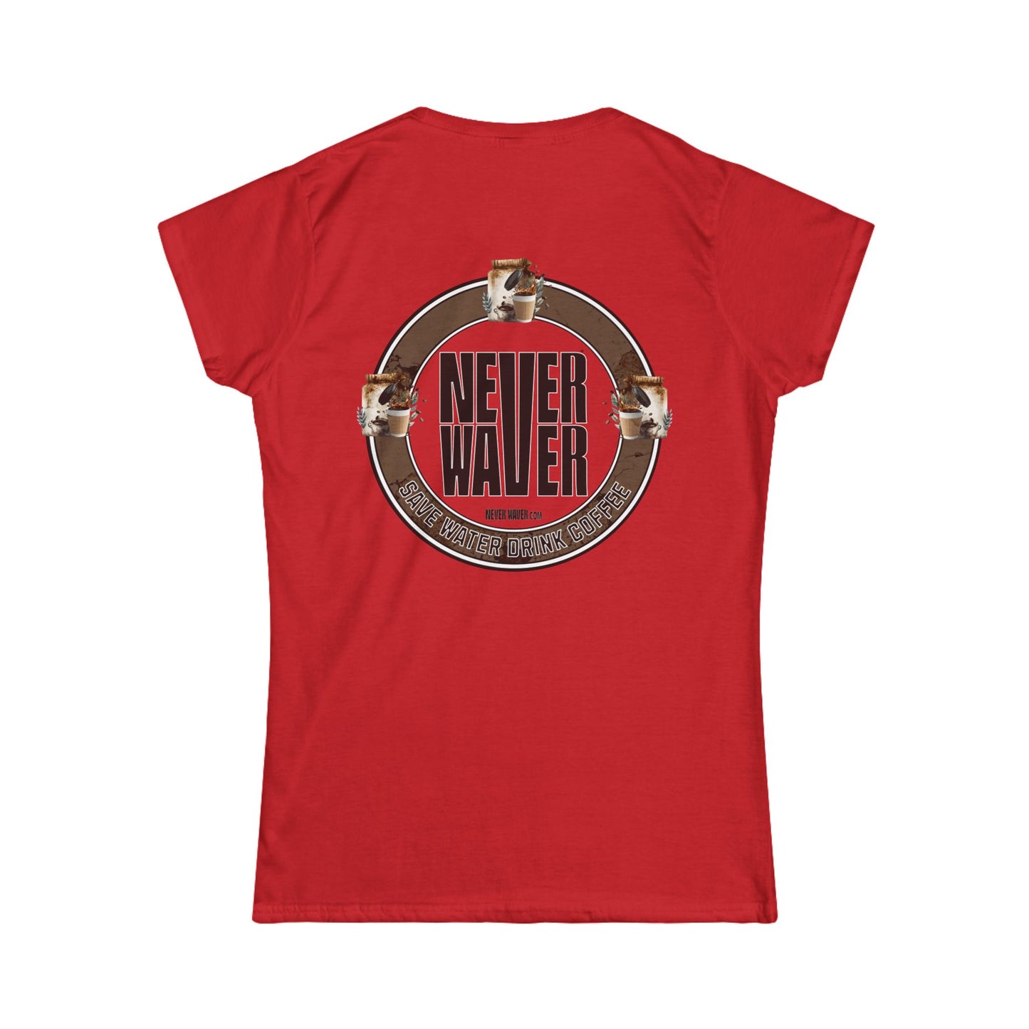 Never Waver Save Water Drink Coffee Women's Soft Style Tee - - Never Waver