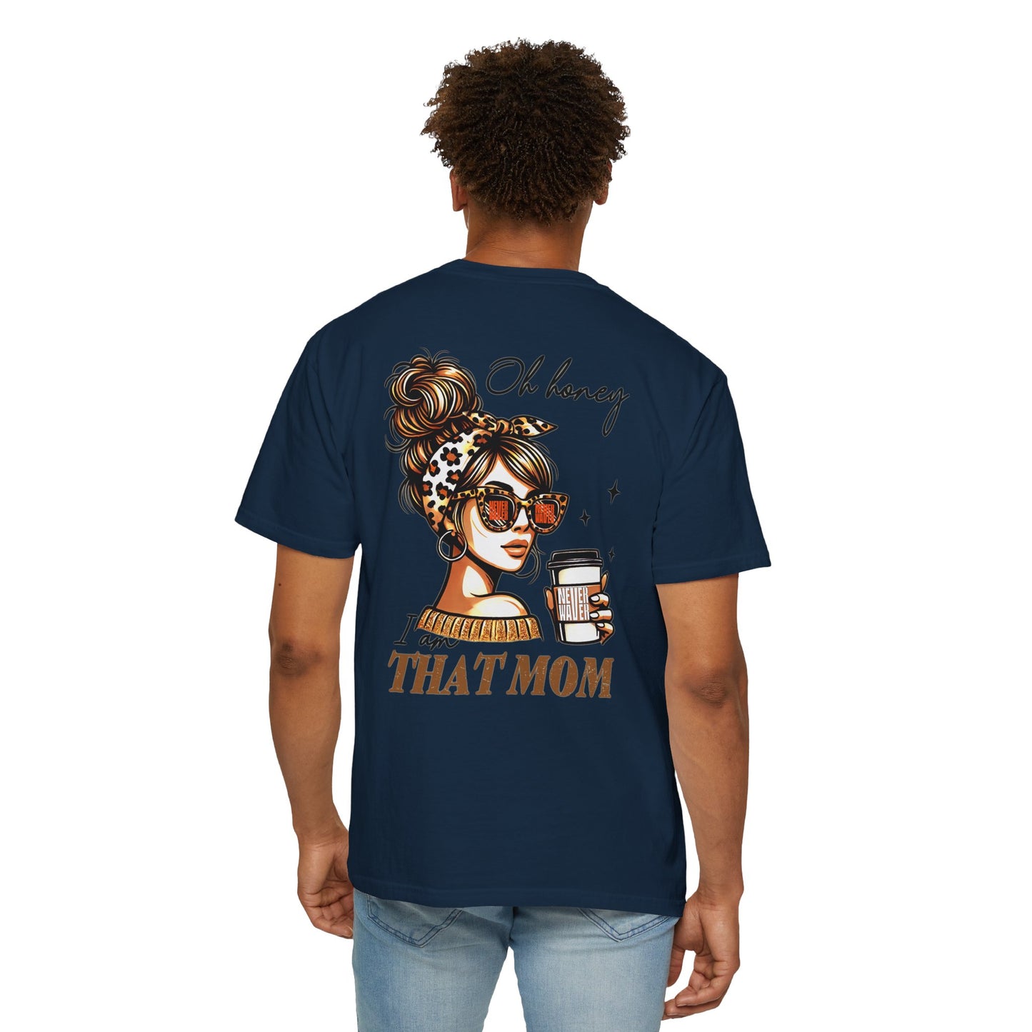 Unisex Garment-Dyed T-Shirt - 'Never Waver Oh Honey I am that Mom' Design - Never Waver