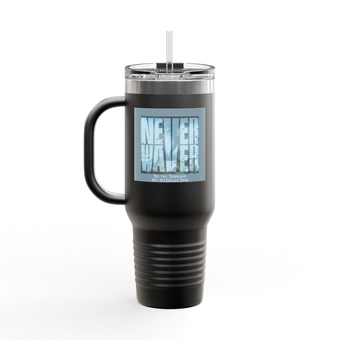 Never Waver Be The Tornado Not the Trailer Park Insulated Travel Mug, 40oz - Never Waver