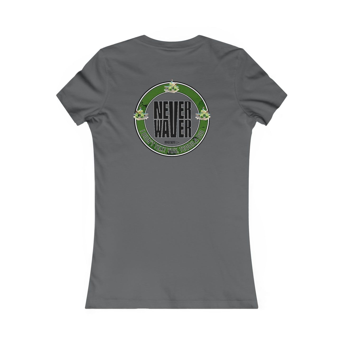 Women's Tee - Never Waver I Didn't Text You Tequila Did - Never Waver